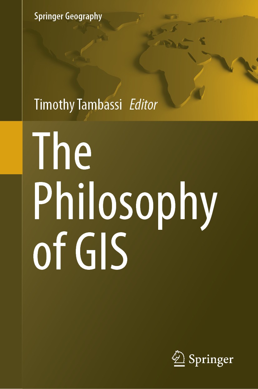 Titlebook: The Philosophy of GIS; Timothy Tambassi Book 2019 Springer Nature Switzerland AG 2019 Philosophy of Geographic Information Systems.Geo-ont Titlebook: The Philosophy of GIS; Timothy Tambassi Book 2019 Springer Nature Switzerland AG 2019 Philosophy of Geographic Information Systems.Geo-ont
