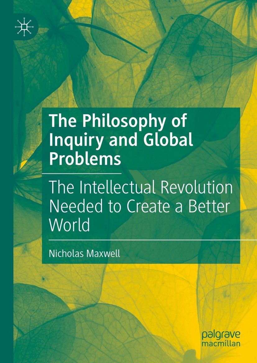 Titlebook: The Philosophy of Inquiry and Global Problems; The Intellectual Rev Nicholas Maxwell Book 2024 The Editor(s) (if applicable) and The Author Titlebook: The Philosophy of Inquiry and Global Problems; The Intellectual Rev Nicholas Maxwell Book 2024 The Editor(s) (if applicable) and The Author