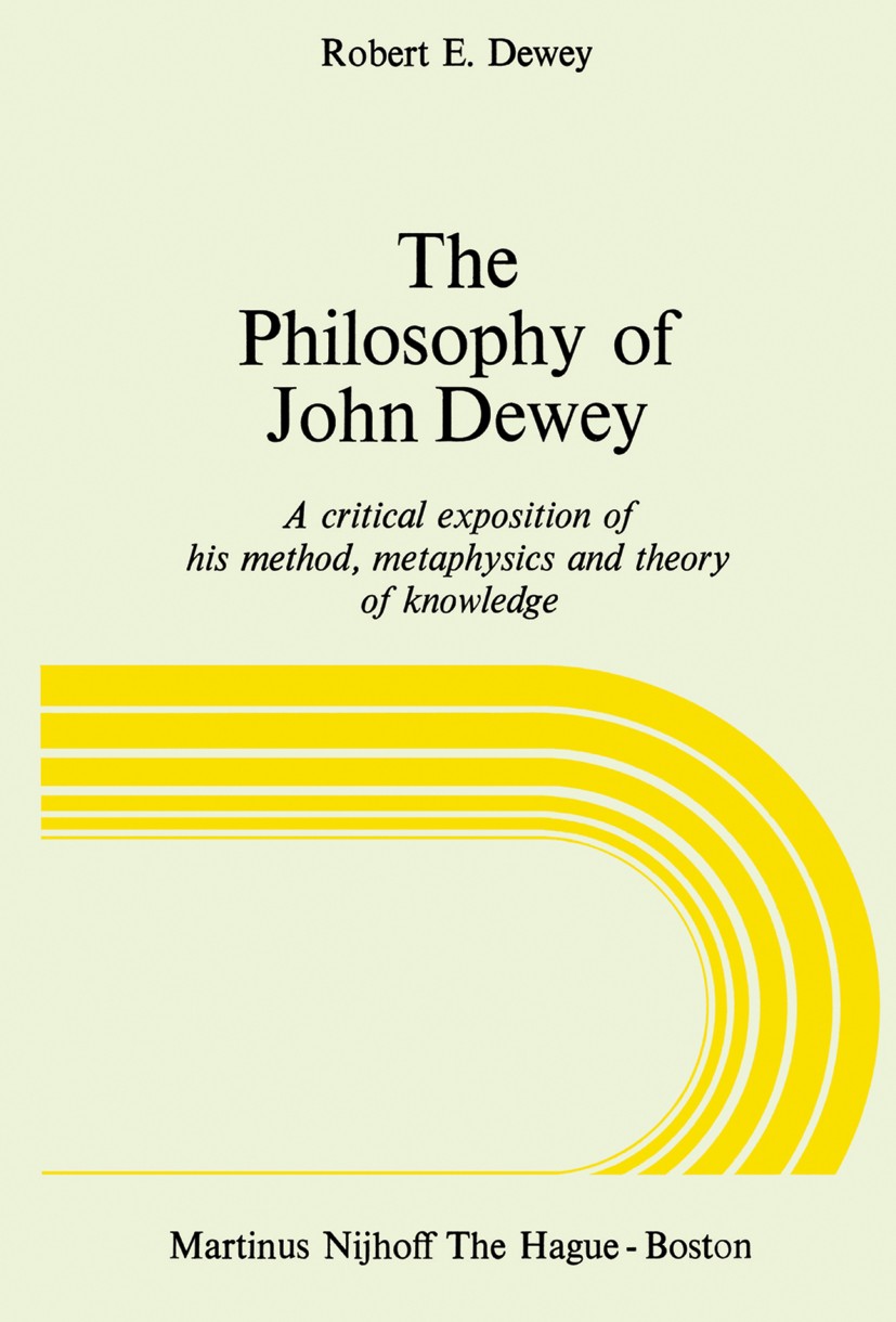Titlebook: The Philosophy of John Dewey; A Critical Expositio Robert E. Dewey Book 1977 Martinus Nijhoff, The Hague, Netherlands 1977 John Dewey.freed Titlebook: The Philosophy of John Dewey; A Critical Expositio Robert E. Dewey Book 1977 Martinus Nijhoff, The Hague, Netherlands 1977 John Dewey.freed