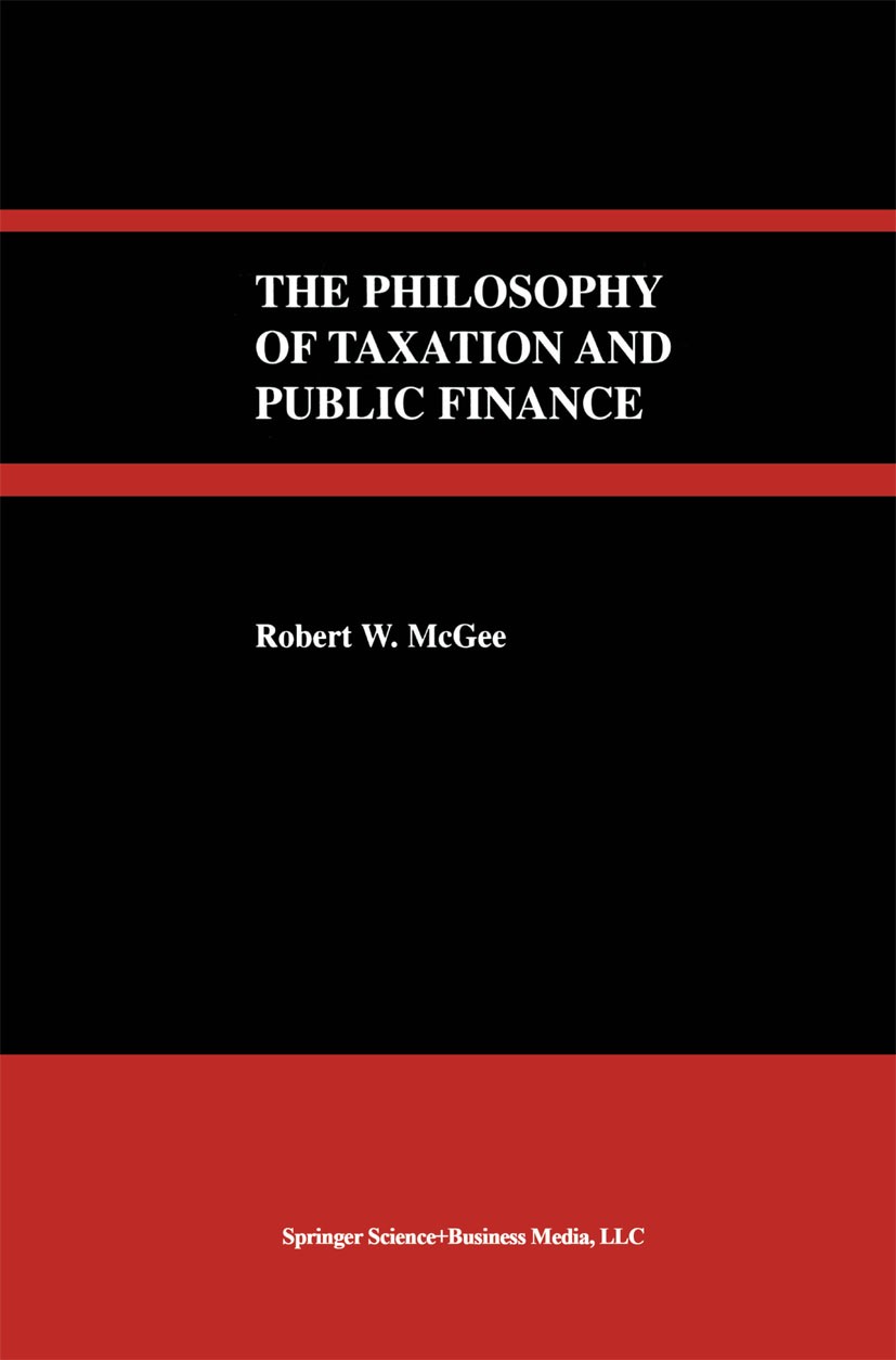 Titlebook: The Philosophy of Taxation and Public Finance; Robert W. McGee Book 2004 Kluwer Academic Publishers 2004 corporate tax.finance.interest.la Titlebook: The Philosophy of Taxation and Public Finance; Robert W. McGee Book 2004 Kluwer Academic Publishers 2004 corporate tax.finance.interest.la