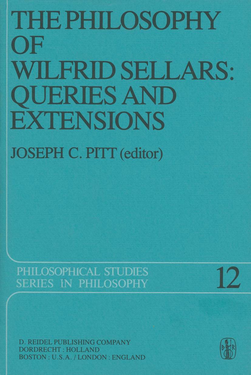 Titlebook: The Philosophy of Wilfrid Sellars: Queries and Extensions; Papers Deriving from Joseph C. Pitt Book 1978 D. Reidel Publishing Company, Dord Titlebook: The Philosophy of Wilfrid Sellars: Queries and Extensions; Papers Deriving from Joseph C. Pitt Book 1978 D. Reidel Publishing Company, Dord