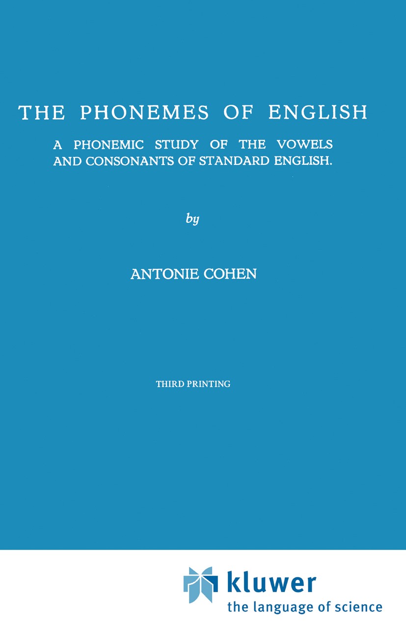 Titlebook: The Phonemes of English; A Phonemic Study of Antonie Cohen Book 1971 Martinus Nijhoff, The Hague, Netherlands 1971 English.Phonem.classifi Titlebook: The Phonemes of English; A Phonemic Study of Antonie Cohen Book 1971 Martinus Nijhoff, The Hague, Netherlands 1971 English.Phonem.classifi