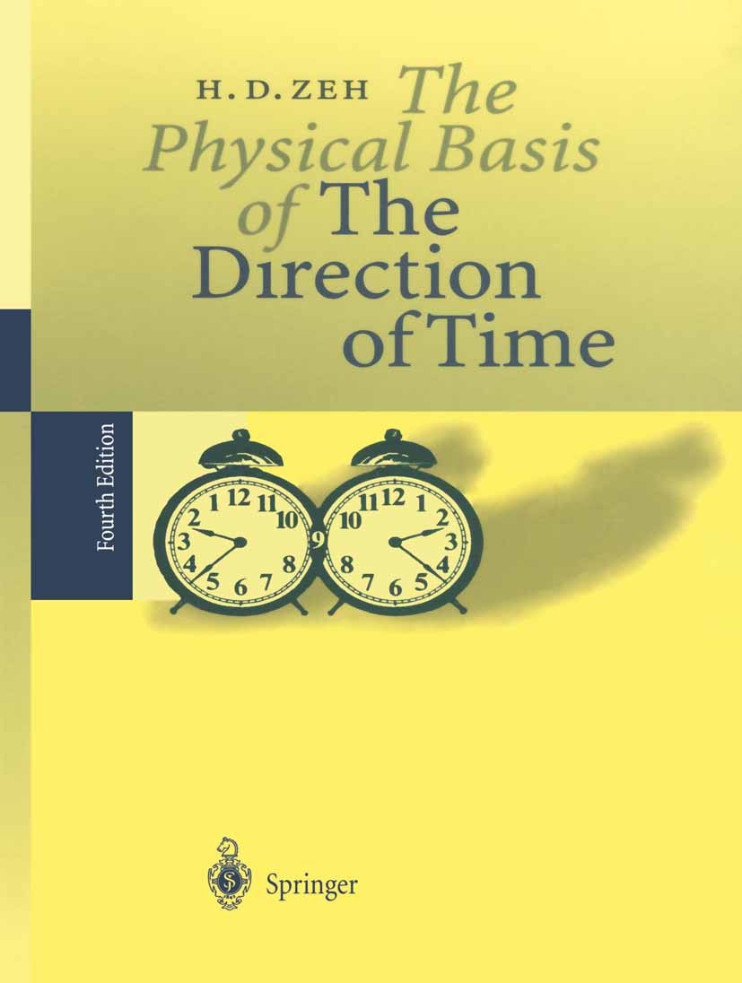 Titlebook: The Physical Basis of The Direction of Time; H. Dieter Zeh Book 20014th edition Springer-Verlag Berlin Heidelberg 2001 Gravity.Interpretat Titlebook: The Physical Basis of The Direction of Time; H. Dieter Zeh Book 20014th edition Springer-Verlag Berlin Heidelberg 2001 Gravity.Interpretat