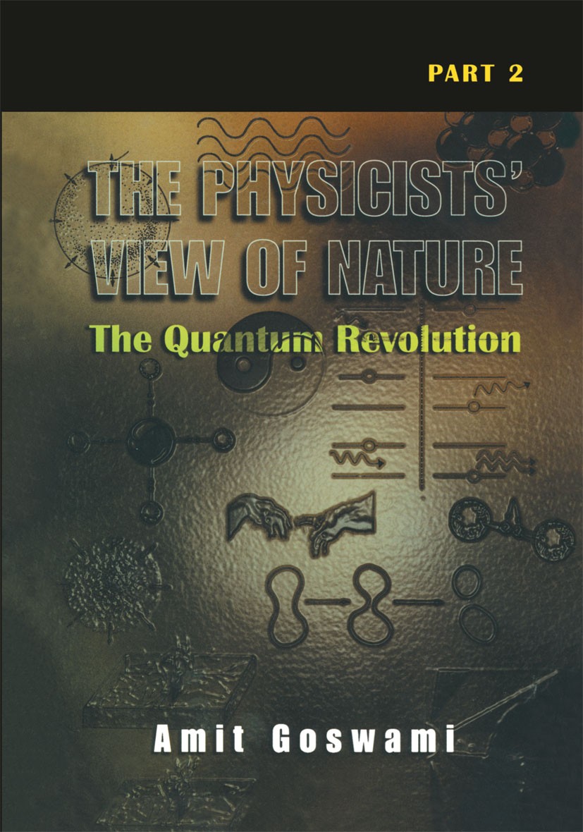 Titlebook: The Physicists’ View of Nature Part 2; The Quantum Revoluti Amit Goswami Book 2001 Springer Science+Business Media New York 2001 Atom.mecha Titlebook: The Physicists’ View of Nature Part 2; The Quantum Revoluti Amit Goswami Book 2001 Springer Science+Business Media New York 2001 Atom.mecha