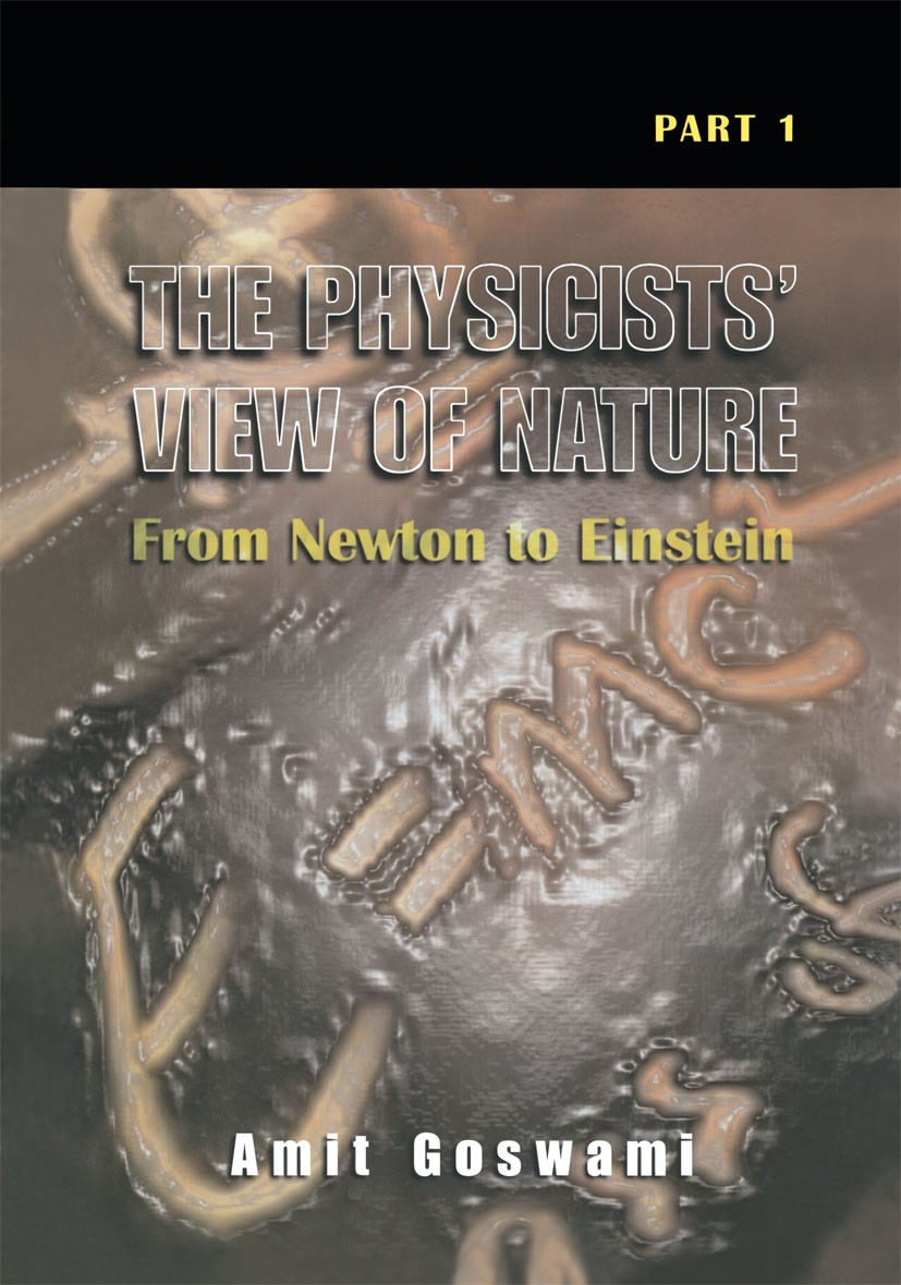 Titlebook: The Physicists’ View of Nature, Part 1; From Newton to Einst Amit Goswami Book 2000 Kluwer Academic/Plenum Publishers, New York 2000 Albert Titlebook: The Physicists’ View of Nature, Part 1; From Newton to Einst Amit Goswami Book 2000 Kluwer Academic/Plenum Publishers, New York 2000 Albert