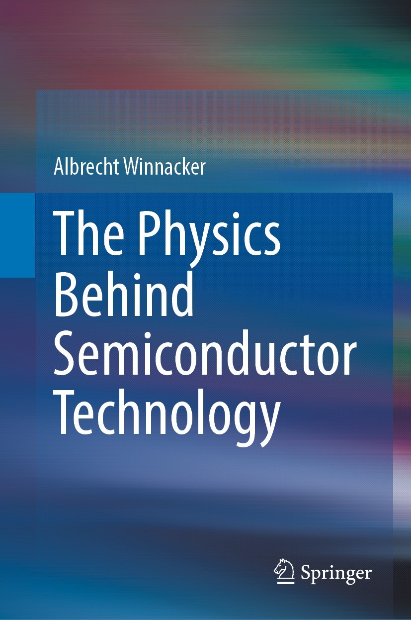 Titlebook: The Physics Behind Semiconductor Technology; Albrecht Winnacker Textbook 2022 Springer Nature Switzerland AG 2022 Semiconductor Technology Titlebook: The Physics Behind Semiconductor Technology; Albrecht Winnacker Textbook 2022 Springer Nature Switzerland AG 2022 Semiconductor Technology