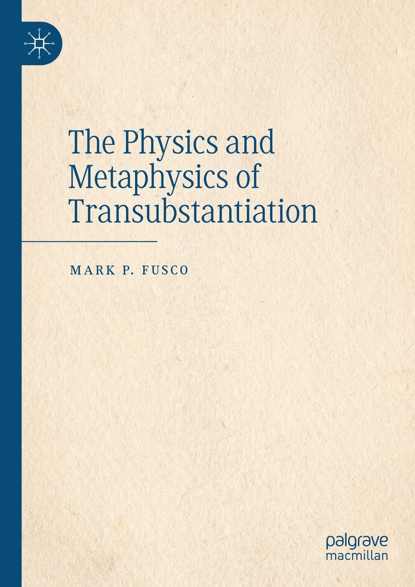 Titlebook: The Physics and Metaphysics of Transubstantiation; Mark P. Fusco Book 2023 The Editor(s) (if applicable) and The Author(s), under exclusiv Titlebook: The Physics and Metaphysics of Transubstantiation; Mark P. Fusco Book 2023 The Editor(s) (if applicable) and The Author(s), under exclusiv