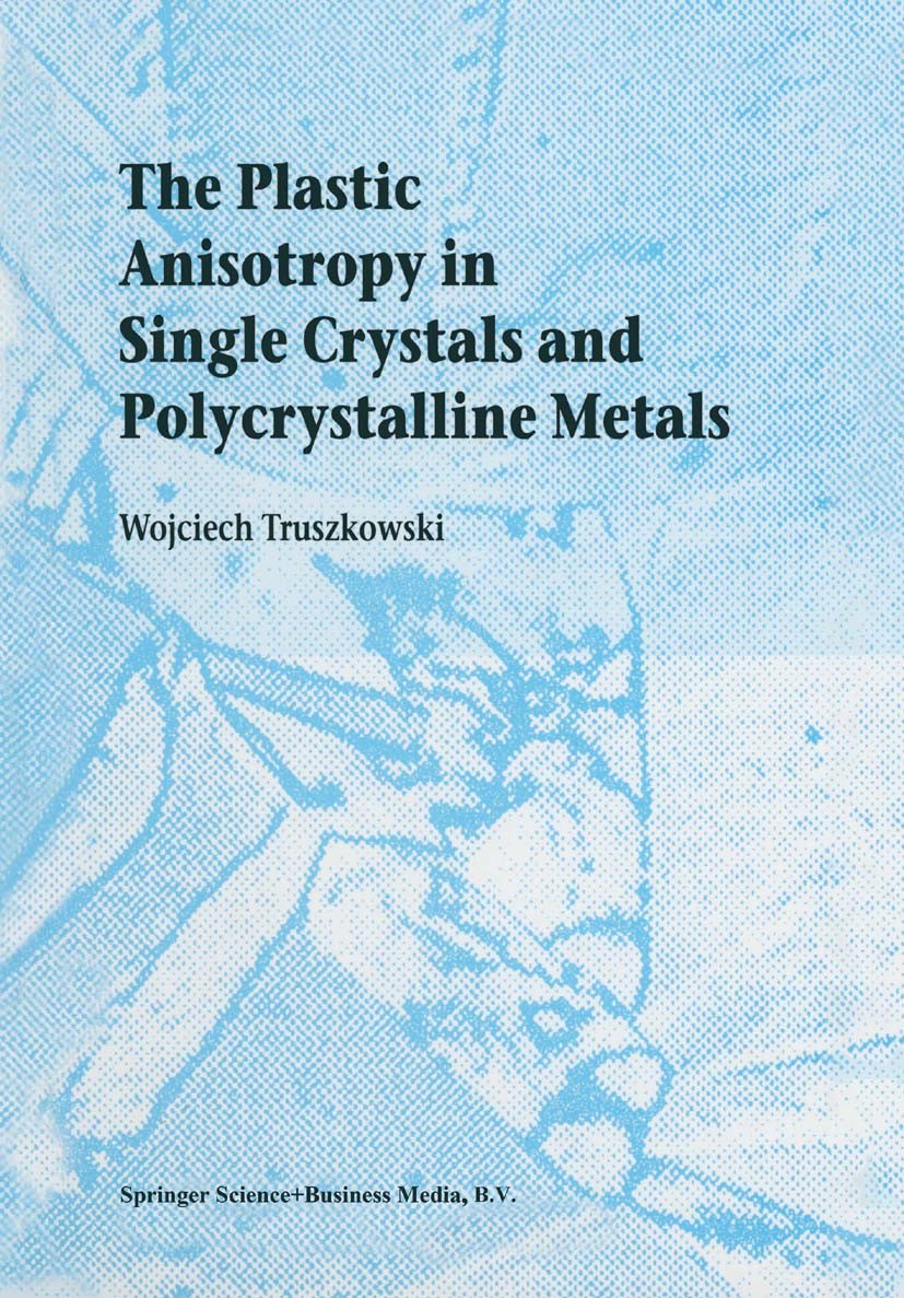 Titlebook: The Plastic Anisotropy in Single Crystals and Polycrystalline Metals; Wojciech Truszkowski Book 2001 Springer Science+Business Media Dordr Titlebook: The Plastic Anisotropy in Single Crystals and Polycrystalline Metals; Wojciech Truszkowski Book 2001 Springer Science+Business Media Dordr