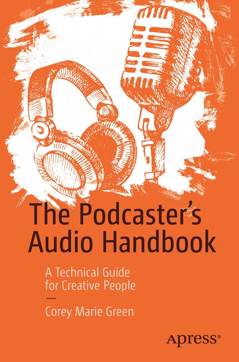 Titlebook: The Podcaster‘s Audio Handbook; A Technical Guide fo Corey Marie Green Book 2021 Corey Marie Green 2021 podcast audio engineering.podcast s Titlebook: The Podcaster‘s Audio Handbook; A Technical Guide fo Corey Marie Green Book 2021 Corey Marie Green 2021 podcast audio engineering.podcast s
