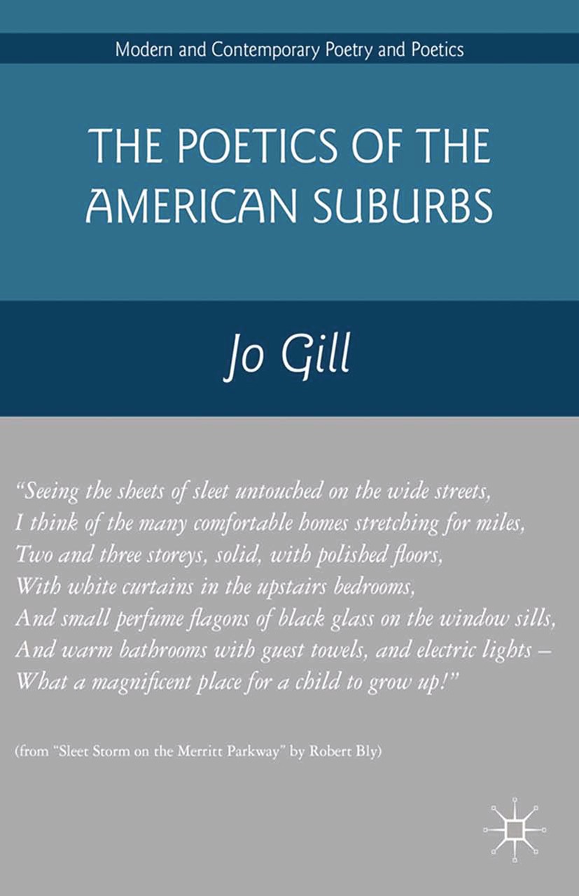 Titlebook: The Poetics of the American Suburbs; Jo Gill Book 2013 Jo Gill 2013 America.Amerikanische Literatur.poetics.poetry Titlebook: The Poetics of the American Suburbs; Jo Gill Book 2013 Jo Gill 2013 America.Amerikanische Literatur.poetics.poetry
