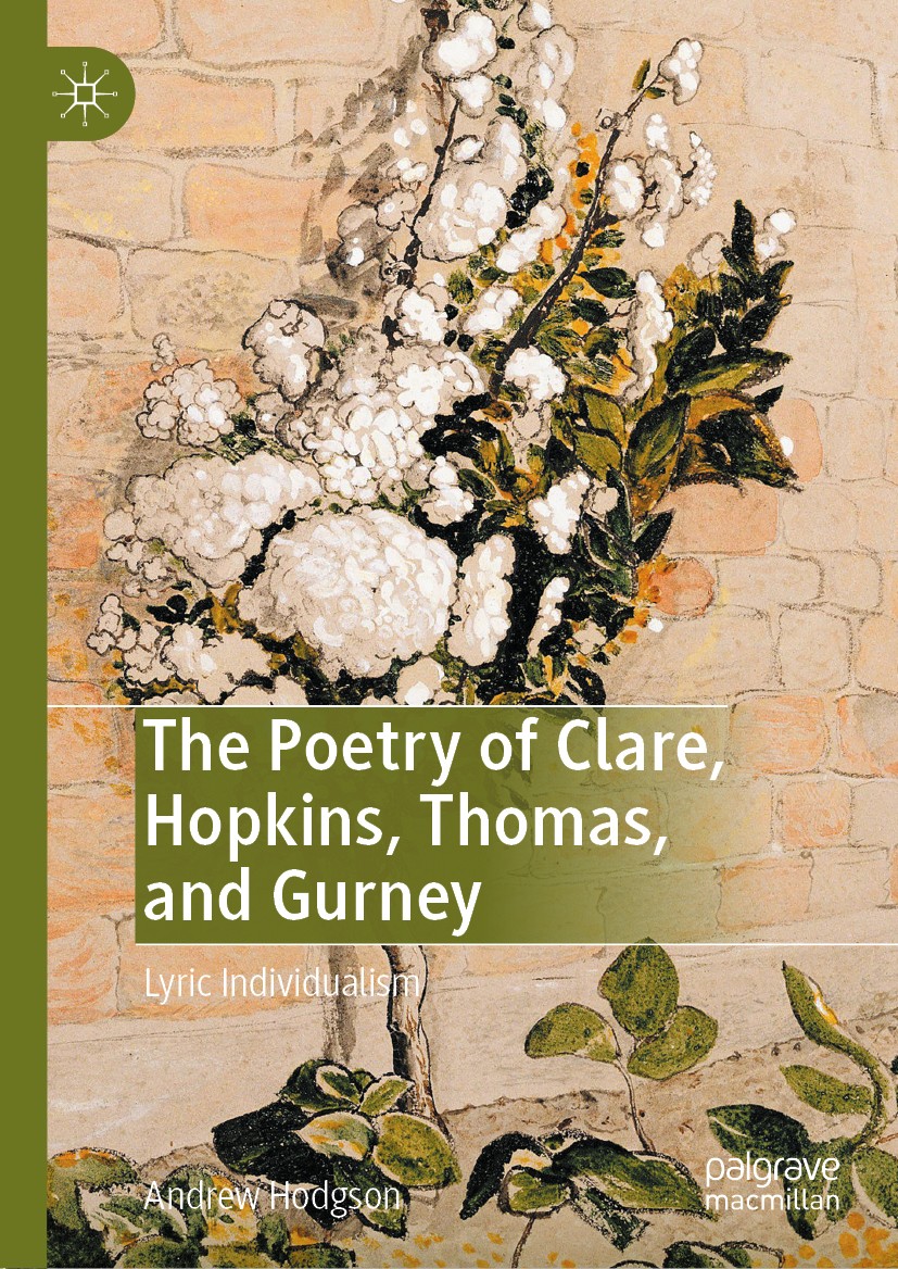 Titlebook: The Poetry of Clare, Hopkins, Thomas, and Gurney; Lyric Individualism Andrew Hodgson Book 2019 The Editor(s) (if applicable) and The Author Titlebook: The Poetry of Clare, Hopkins, Thomas, and Gurney; Lyric Individualism Andrew Hodgson Book 2019 The Editor(s) (if applicable) and The Author