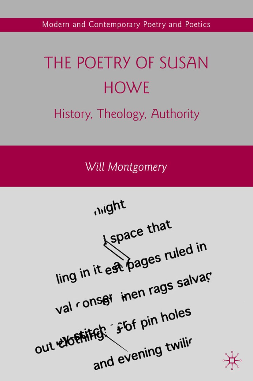 Titlebook: The Poetry of Susan Howe; History, Theology, A Will Montgomery Book 2010 Will Montgomery 2010 history of literature.lyric.poetics.poetry.Re Titlebook: The Poetry of Susan Howe; History, Theology, A Will Montgomery Book 2010 Will Montgomery 2010 history of literature.lyric.poetics.poetry.Re