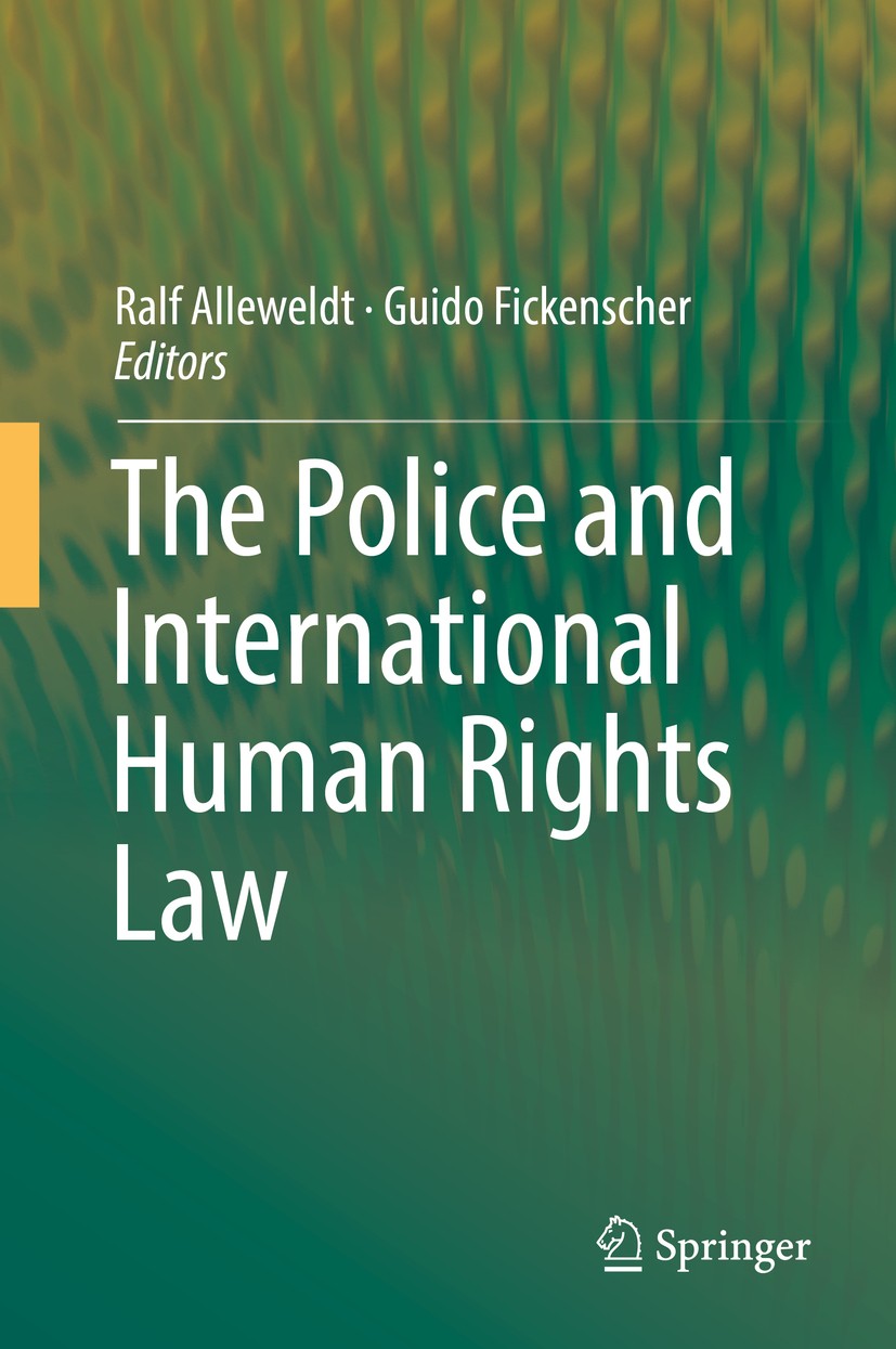 Titlebook: The Police and International Human Rights Law; Ralf Alleweldt,Guido Fickenscher Book 2018 Springer International Publishing AG 2018 Police Titlebook: The Police and International Human Rights Law; Ralf Alleweldt,Guido Fickenscher Book 2018 Springer International Publishing AG 2018 Police