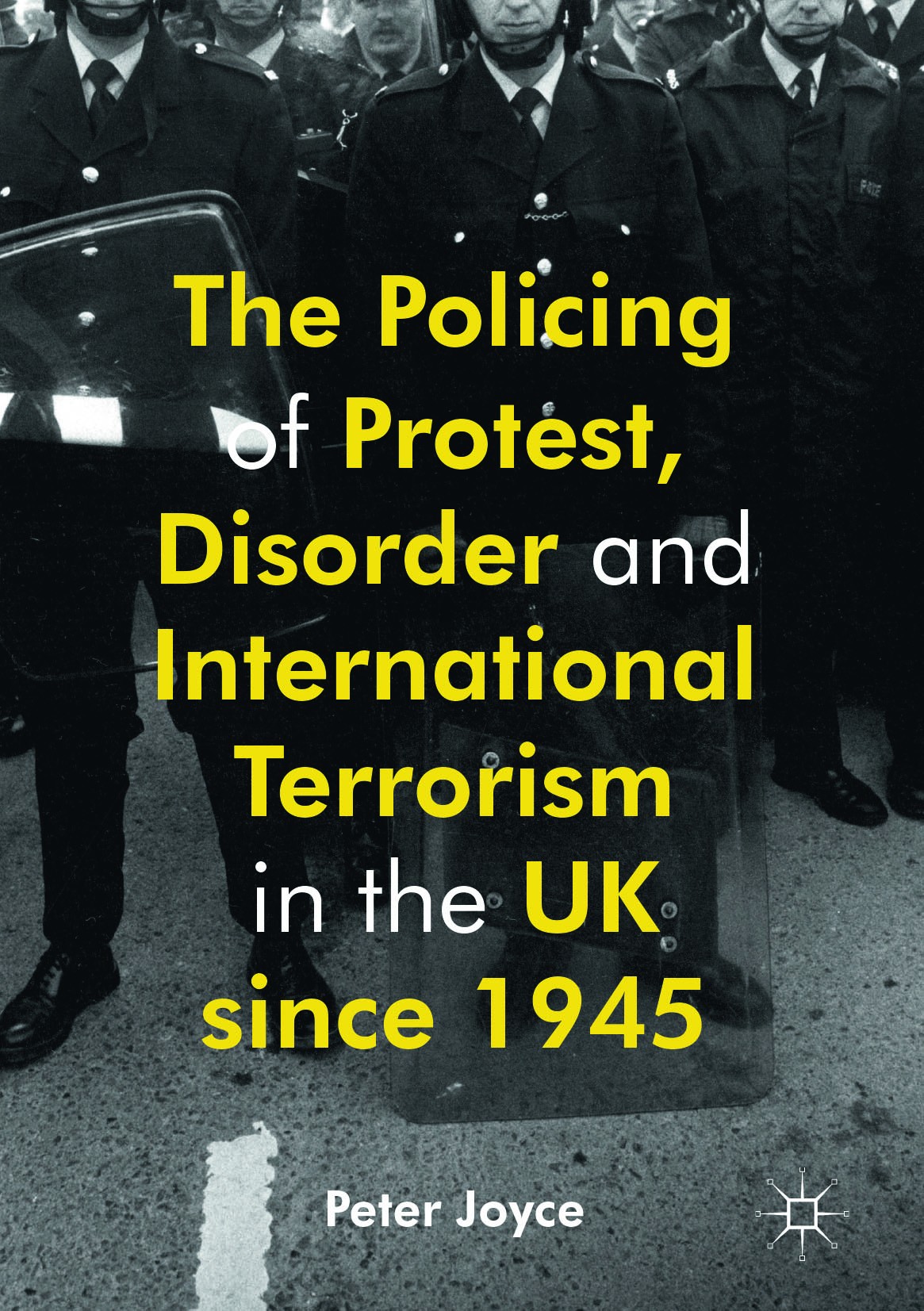 Titlebook: The Policing of Protest, Disorder and International Terrorism in the UK since 1945; Peter Joyce Book 2016 The Editor(s) (if applicable) an Titlebook: The Policing of Protest, Disorder and International Terrorism in the UK since 1945; Peter Joyce Book 2016 The Editor(s) (if applicable) an