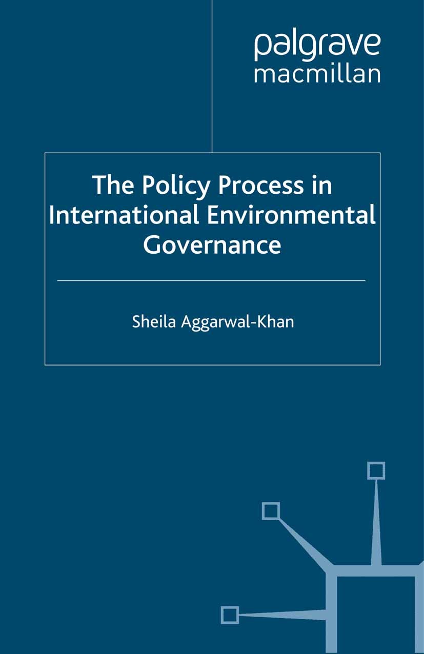 Titlebook: The Policy Process in International Environmental Governance; Sheila Aggarwal-Khan Book 2011 Palgrave Macmillan, a division of Macmillan P Titlebook: The Policy Process in International Environmental Governance; Sheila Aggarwal-Khan Book 2011 Palgrave Macmillan, a division of Macmillan P