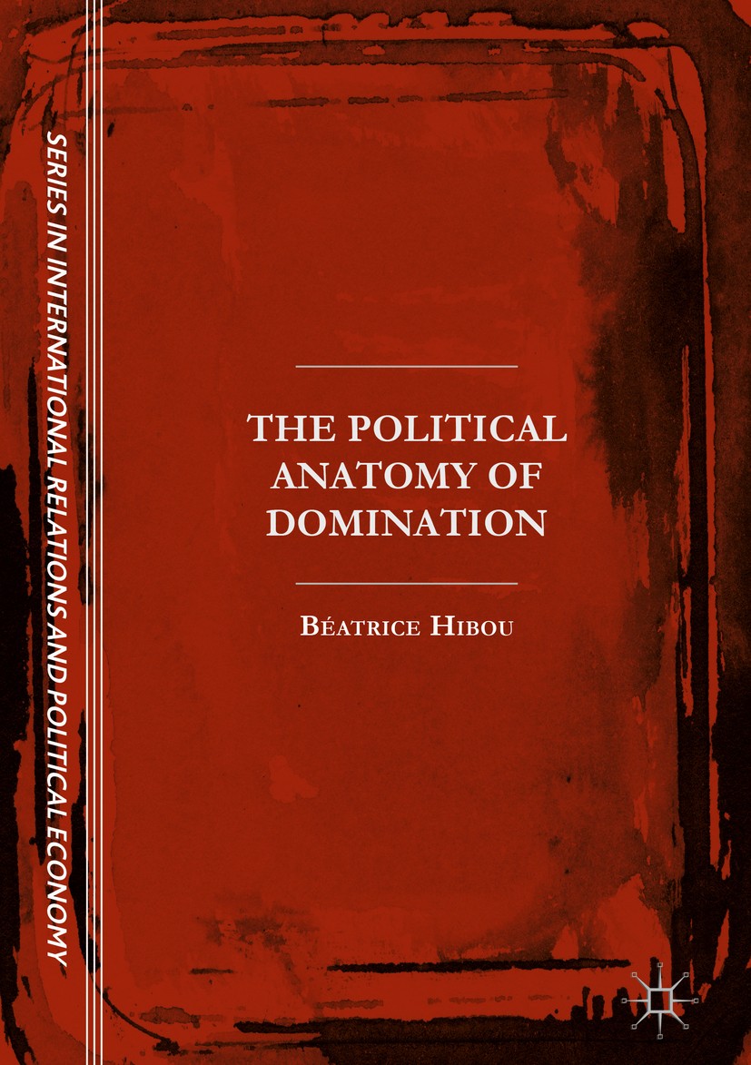 Titlebook: The Political Anatomy of Domination; Béatrice Hibou Book 2017 The Editor(s) (if applicable) and The Author(s) 2017 Political Authority.Sta Titlebook: The Political Anatomy of Domination; Béatrice Hibou Book 2017 The Editor(s) (if applicable) and The Author(s) 2017 Political Authority.Sta