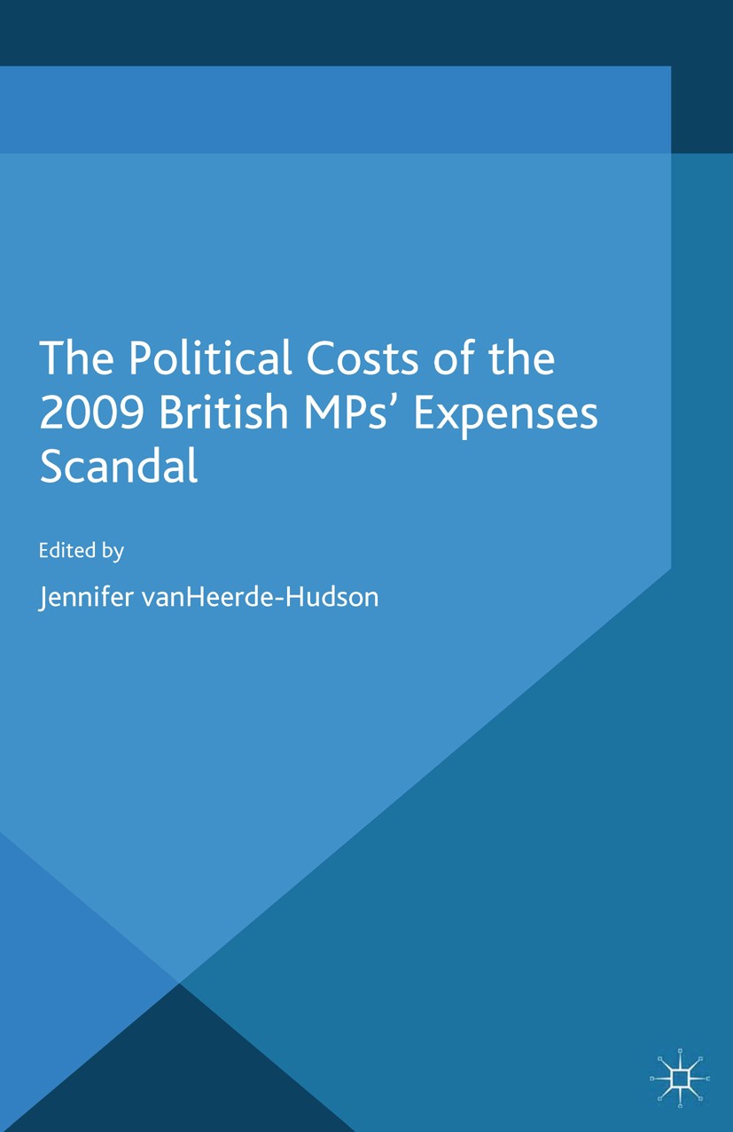 Titlebook: The Political Costs of the 2009 British MPs’ Expenses Scandal; Jennifer vanHeerde-Hudson (Senior Lecturer in Poli Book 2014 Palgrave Macmi Titlebook: The Political Costs of the 2009 British MPs’ Expenses Scandal; Jennifer vanHeerde-Hudson (Senior Lecturer in Poli Book 2014 Palgrave Macmi