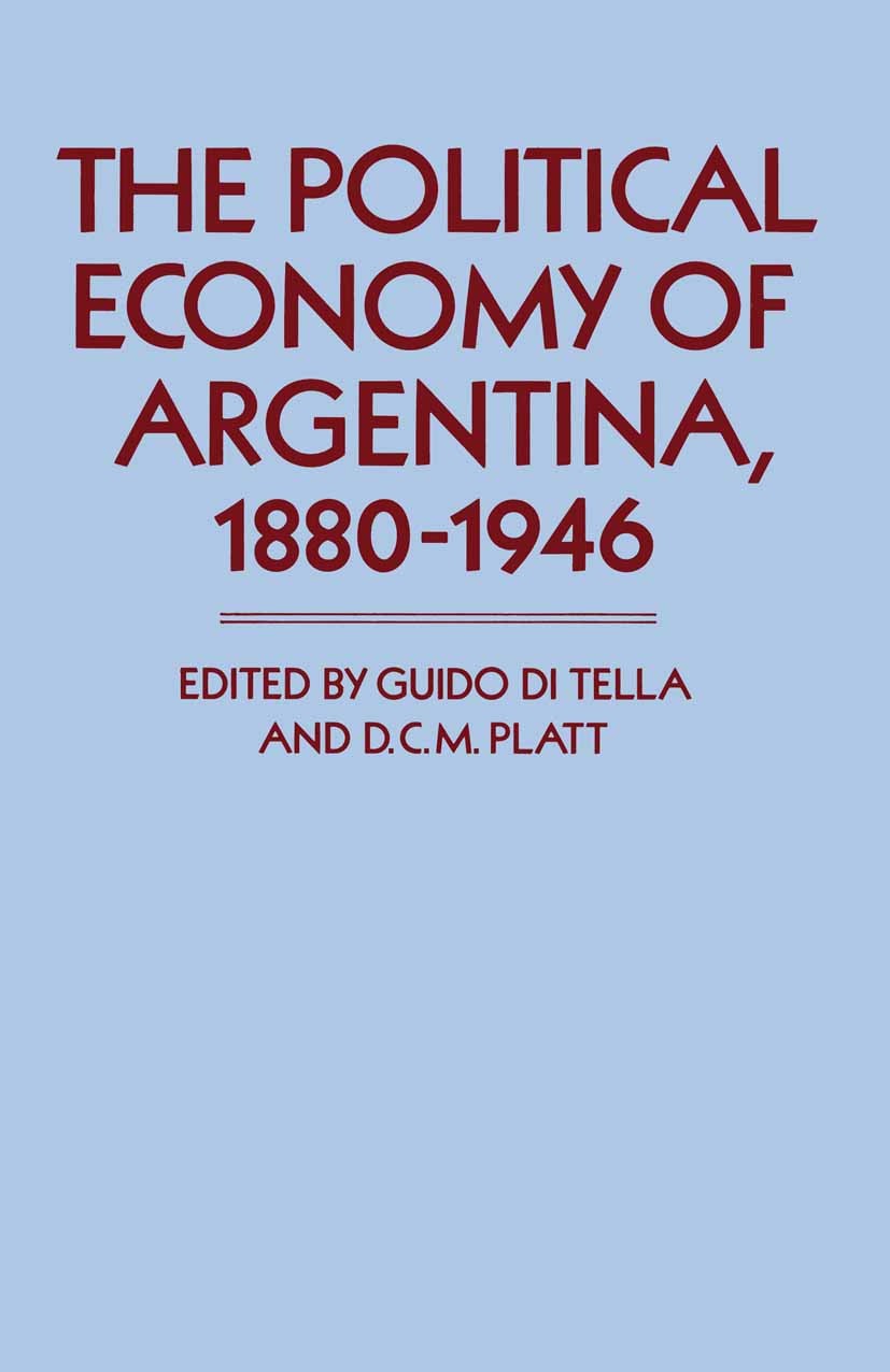Titlebook: Political Economy of Argentina, 1880-1946; Guido Tella (Professor of Economics, Associate Fel Book 1986 Palgrave Macmillan, a division of Titlebook: Political Economy of Argentina, 1880-1946; Guido Tella (Professor of Economics, Associate Fel Book 1986 Palgrave Macmillan, a division of