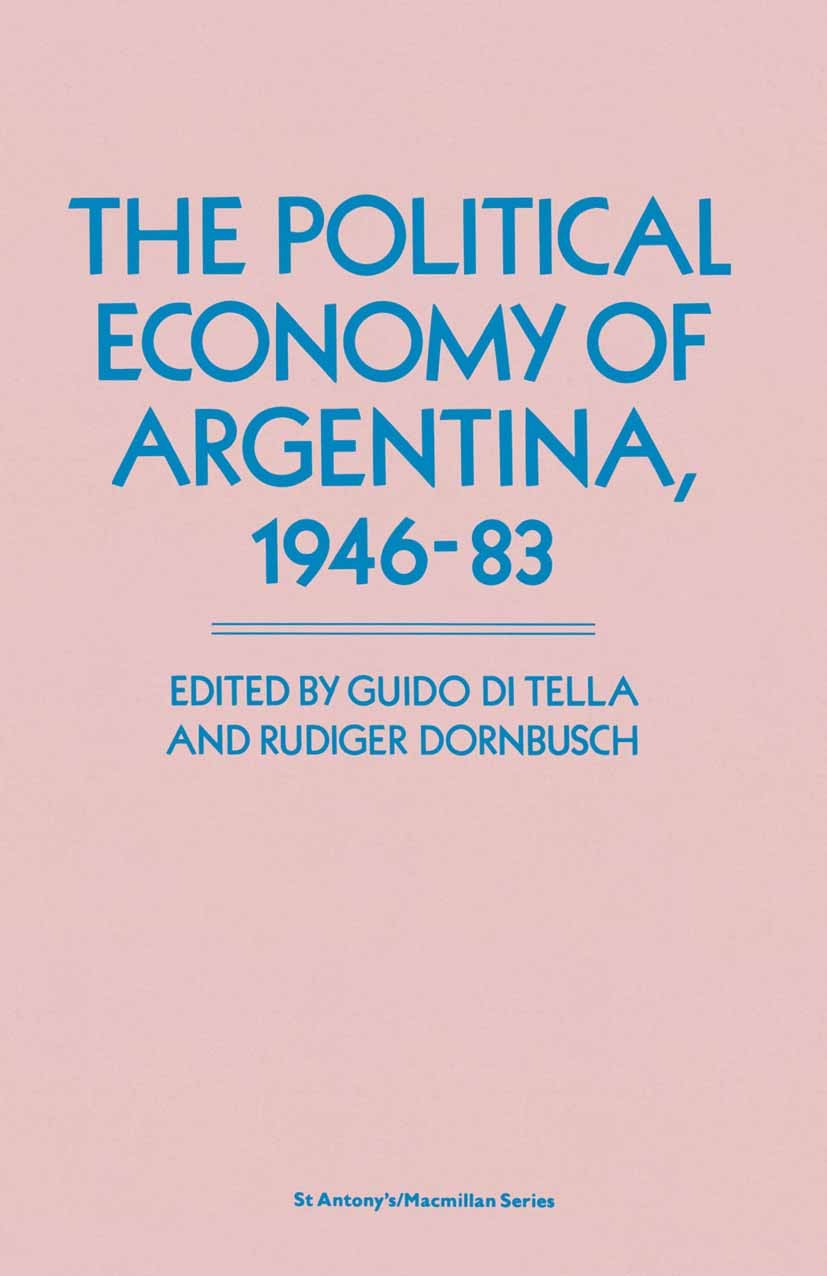 Titlebook: The Political Economy of Argentina, 1946–83; Guido Tella (Professor of Economics, Associate Mem Book 1989 Guido di Tella and Rudiger Dornb Titlebook: The Political Economy of Argentina, 1946–83; Guido Tella (Professor of Economics, Associate Mem Book 1989 Guido di Tella and Rudiger Dornb