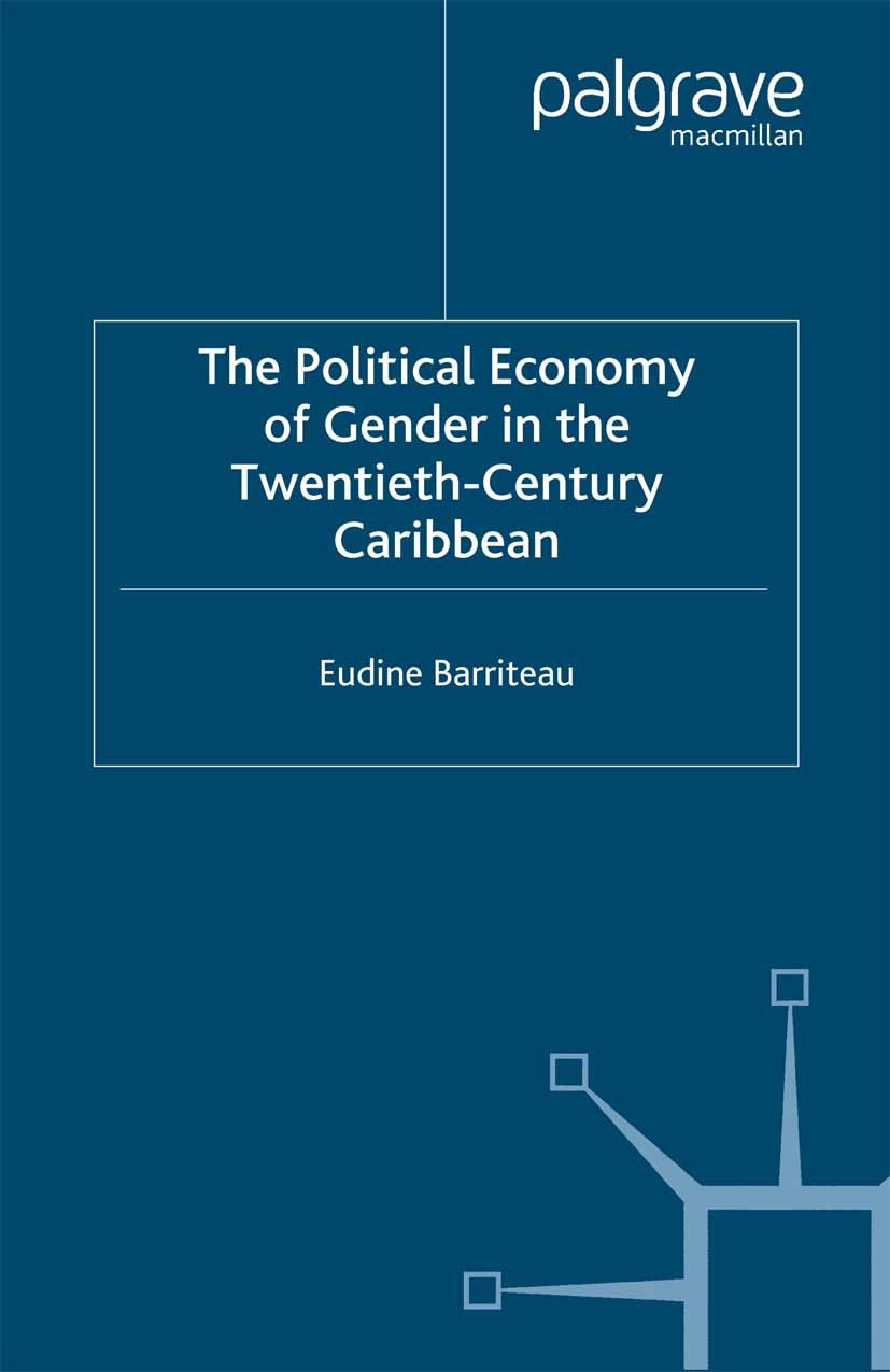 Titlebook: The Political Economy of Gender in the Twentieth-Century Caribbean; Eudine Barriteau Book 2001 Palgrave Macmillan, a division of Macmillan Titlebook: The Political Economy of Gender in the Twentieth-Century Caribbean; Eudine Barriteau Book 2001 Palgrave Macmillan, a division of Macmillan