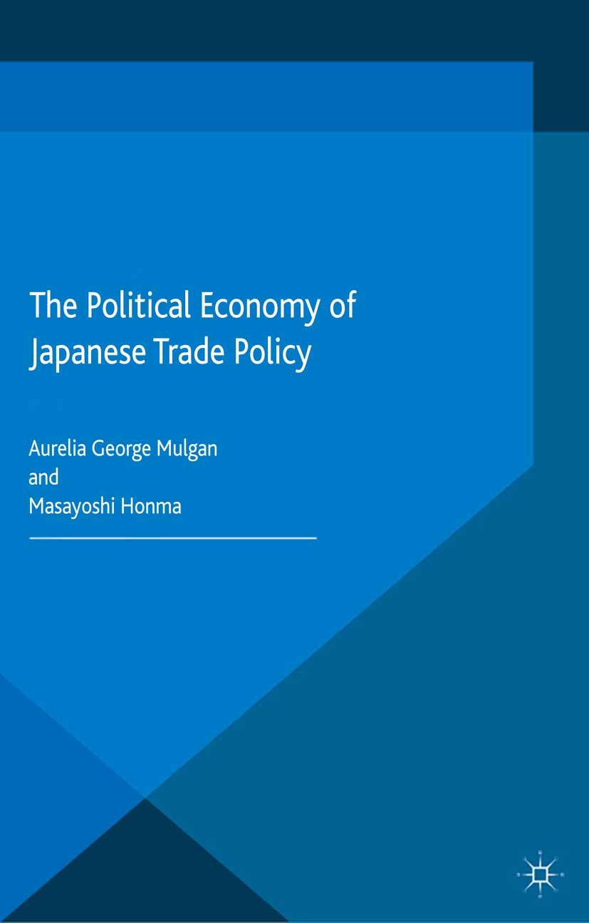 Titlebook: The Political Economy of Japanese Trade Policy; Aurelia George Mulgan,Masayoshi Honma Book 2015 The Editor(s) (if applicable) and The Auth Titlebook: The Political Economy of Japanese Trade Policy; Aurelia George Mulgan,Masayoshi Honma Book 2015 The Editor(s) (if applicable) and The Auth