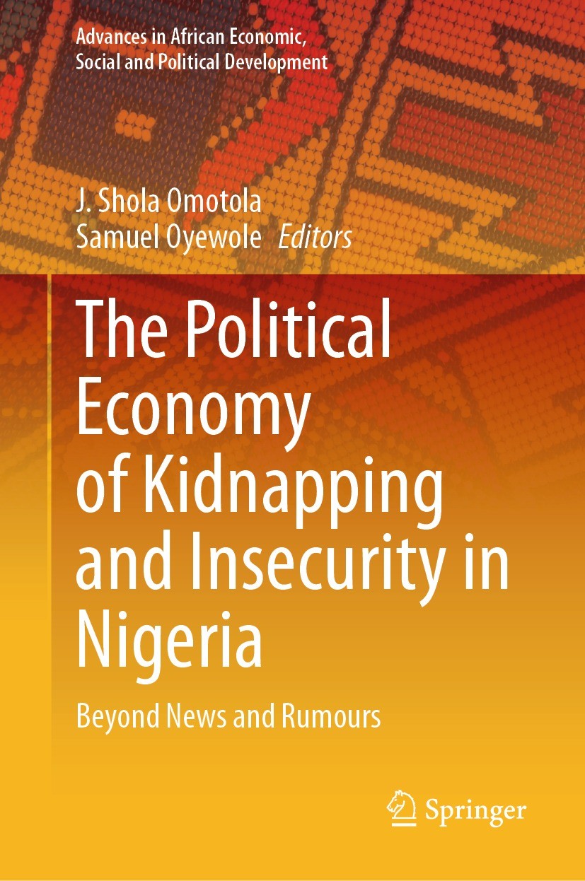 Titlebook: The Political Economy of Kidnapping and Insecurity in Nigeria ; Beyond News and Rumo J. Shola Omotola,Samuel Oyewole Book 2024 The Editor(s Titlebook: The Political Economy of Kidnapping and Insecurity in Nigeria ; Beyond News and Rumo J. Shola Omotola,Samuel Oyewole Book 2024 The Editor(s