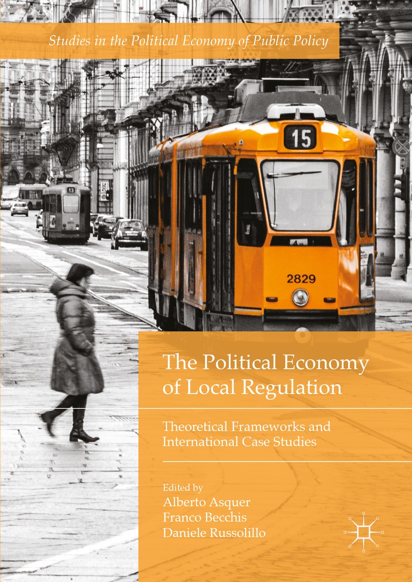 Titlebook: The Political Economy of Local Regulation; Theoretical Framewor Alberto Asquer,Franco Becchis,Daniele Russolillo Book 2017 The Editor(s) (i Titlebook: The Political Economy of Local Regulation; Theoretical Framewor Alberto Asquer,Franco Becchis,Daniele Russolillo Book 2017 The Editor(s) (i