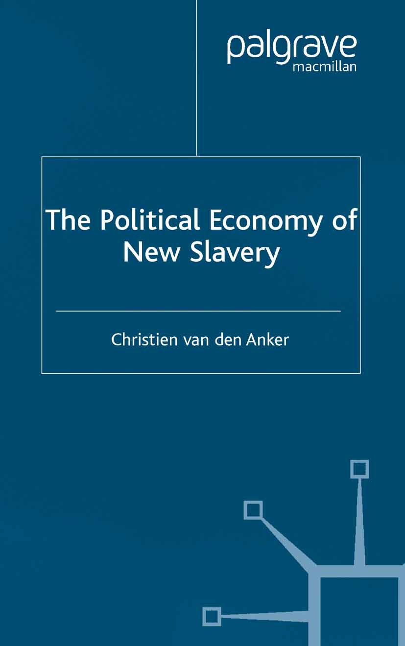 Titlebook: The Political Economy of New Slavery; Christien Anker (Lecturer in Global Ethics) Book 2004 Palgrave Macmillan, a division of Macmillan Pu Titlebook: The Political Economy of New Slavery; Christien Anker (Lecturer in Global Ethics) Book 2004 Palgrave Macmillan, a division of Macmillan Pu