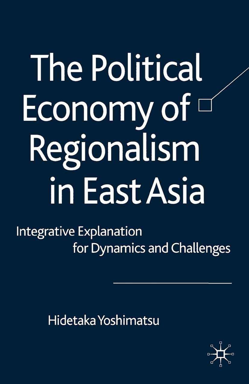 Titlebook: The Political Economy of Regionalism in East Asia; Integrative Explanat Hidetaka Yoshimatsu Book 2008 Palgrave Macmillan, a division of Mac Titlebook: The Political Economy of Regionalism in East Asia; Integrative Explanat Hidetaka Yoshimatsu Book 2008 Palgrave Macmillan, a division of Mac