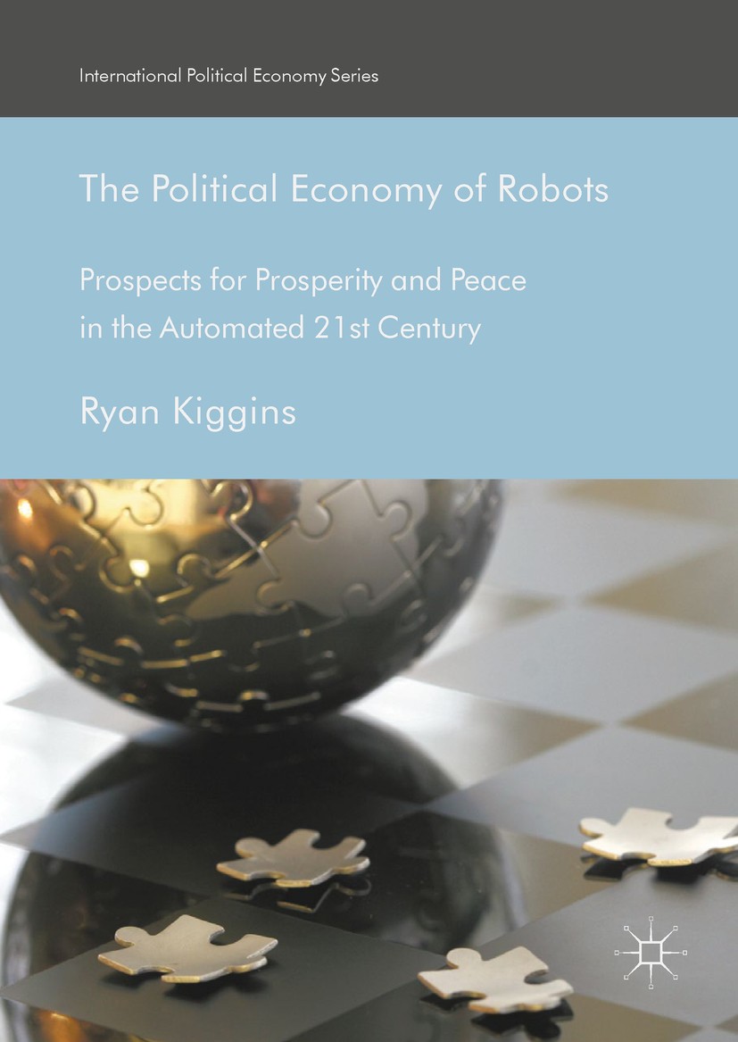 Titlebook: The Political Economy of Robots; Prospects for Prospe Ryan Kiggins Book 2018 The Editor(s) (if applicable) and The Author(s), under exclusi Titlebook: The Political Economy of Robots; Prospects for Prospe Ryan Kiggins Book 2018 The Editor(s) (if applicable) and The Author(s), under exclusi