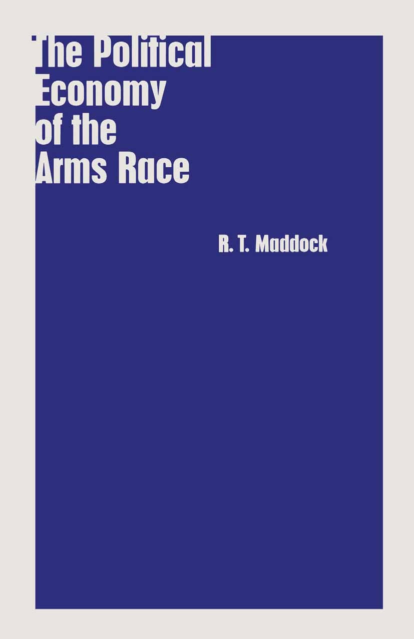 Titlebook: The Political Economy of the Arms Race; R. T. Maddock Book 1990 R. T. Maddock 1990 economy.NATO.political economy Titlebook: The Political Economy of the Arms Race; R. T. Maddock Book 1990 R. T. Maddock 1990 economy.NATO.political economy