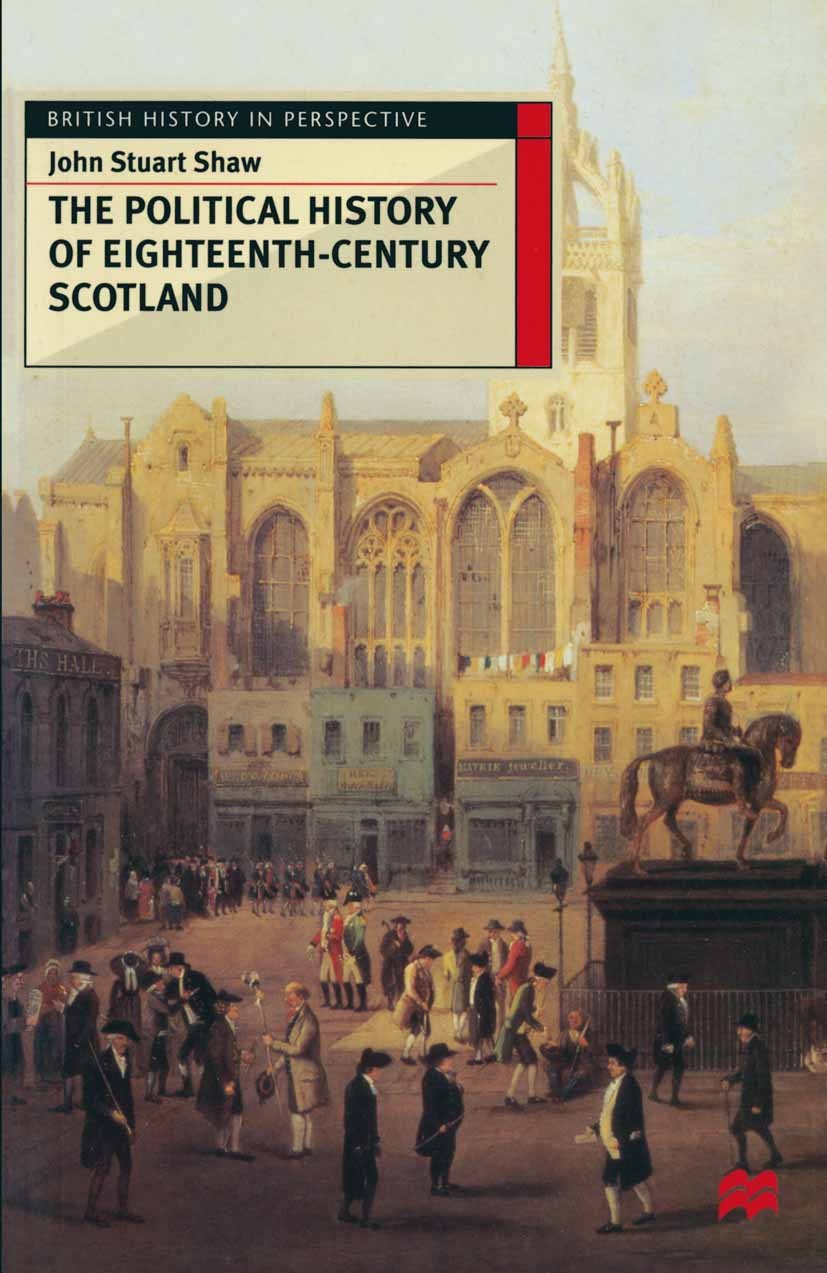 Titlebook: The Political History of Eighteenth-Century Scotland; John Stuart Shaw Textbook 1999Latest edition John Stuart Shaw 1999 Britain.England.F Titlebook: The Political History of Eighteenth-Century Scotland; John Stuart Shaw Textbook 1999Latest edition John Stuart Shaw 1999 Britain.England.F