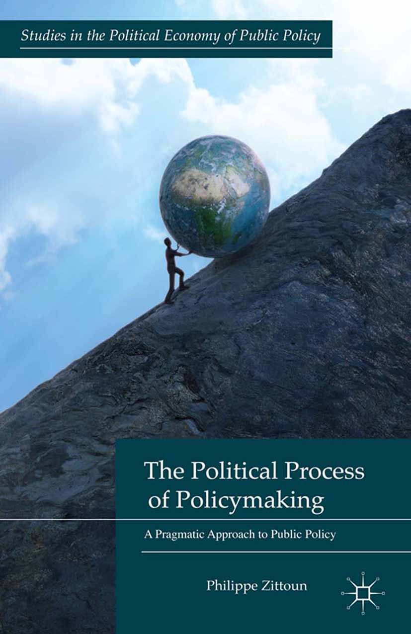 Titlebook: The Political Process of Policymaking; A Pragmatic Approach Philippe Zittoun Book 2014 Palgrave Macmillan, a division of Macmillan Publishe Titlebook: The Political Process of Policymaking; A Pragmatic Approach Philippe Zittoun Book 2014 Palgrave Macmillan, a division of Macmillan Publishe
