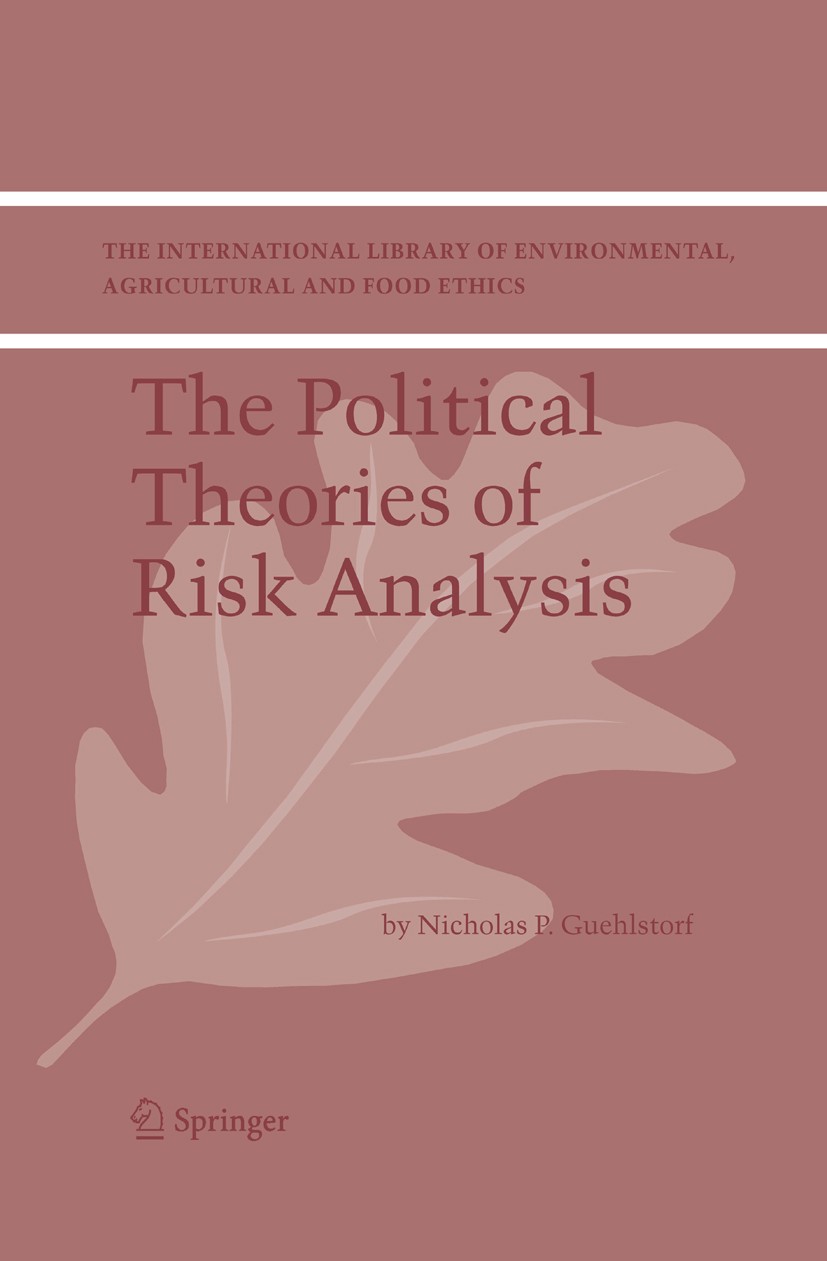 Titlebook: The Political Theories of Risk Analysis; Nicholas P. Guehlstorf Book 2004 Springer Science+Business Media Dordrecht 2004 Environmental.Hob Titlebook: The Political Theories of Risk Analysis; Nicholas P. Guehlstorf Book 2004 Springer Science+Business Media Dordrecht 2004 Environmental.Hob