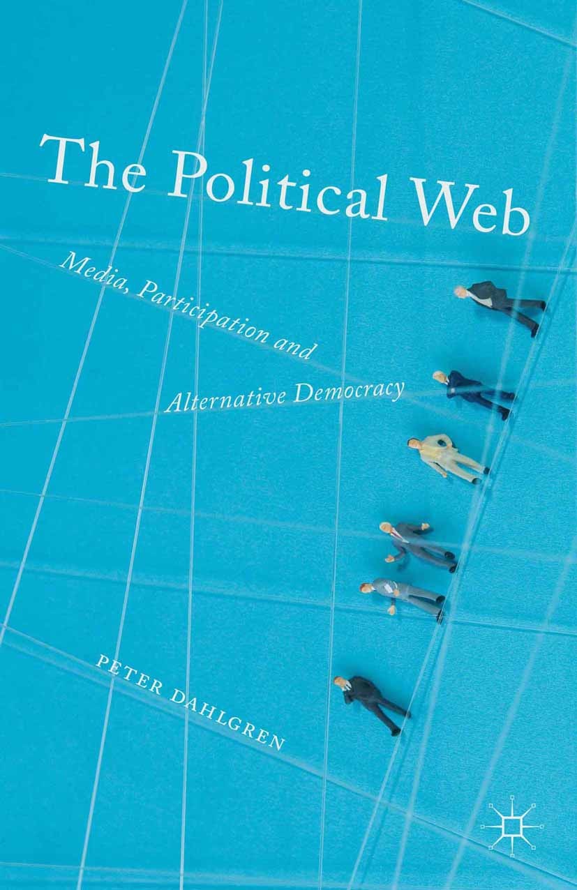 Titlebook: The Political Web; Media, Participation Peter Dahlgren Book 2013 Palgrave Macmillan, a division of Macmillan Publishers Limited 2013 commun Titlebook: The Political Web; Media, Participation Peter Dahlgren Book 2013 Palgrave Macmillan, a division of Macmillan Publishers Limited 2013 commun