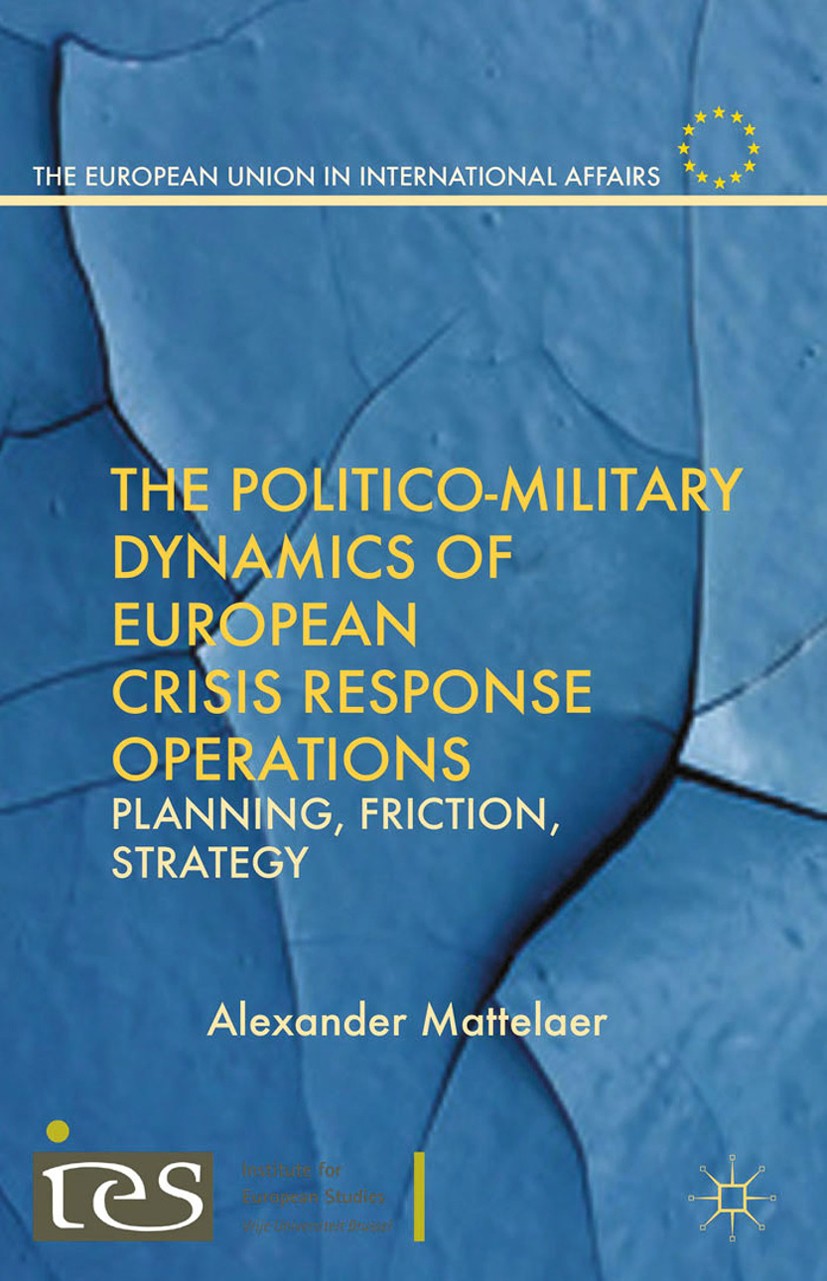 Titlebook: The Politico-Military Dynamics of European Crisis Response Operations; Planning, Friction, Alexander Mattelaer Book 2013 Palgrave Macmilla Titlebook: The Politico-Military Dynamics of European Crisis Response Operations; Planning, Friction, Alexander Mattelaer Book 2013 Palgrave Macmilla
