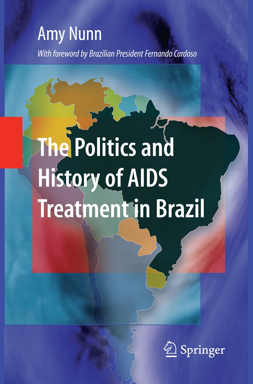 Titlebook: The Politics and History of AIDS Treatment in Brazil; Amy Nunn Book 2009 Springer-Verlag New York 2009 AIDS.Brazil.HIV.HIV/AIDS.Latin Amer Titlebook: The Politics and History of AIDS Treatment in Brazil; Amy Nunn Book 2009 Springer-Verlag New York 2009 AIDS.Brazil.HIV.HIV/AIDS.Latin Amer