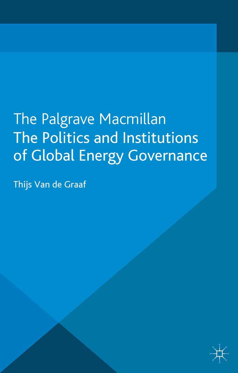 Titlebook: The Politics and Institutions of Global Energy Governance; Thijs Graaf Book 2013 Palgrave Macmillan, a division of Macmillan Publishers Li Titlebook: The Politics and Institutions of Global Energy Governance; Thijs Graaf Book 2013 Palgrave Macmillan, a division of Macmillan Publishers Li