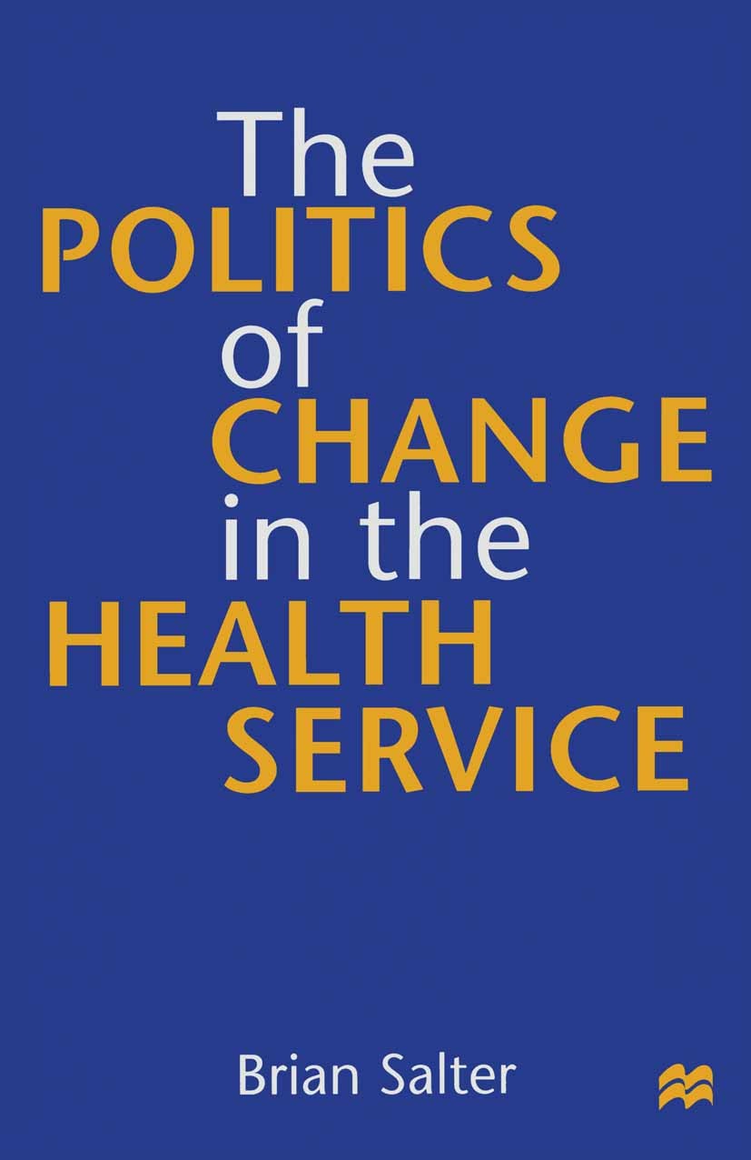 Titlebook: The Politics of Change in the Health Service; Brian Salter Textbook 1998Latest edition Macmillan Publishers Limited 1998 care.organization Titlebook: The Politics of Change in the Health Service; Brian Salter Textbook 1998Latest edition Macmillan Publishers Limited 1998 care.organization