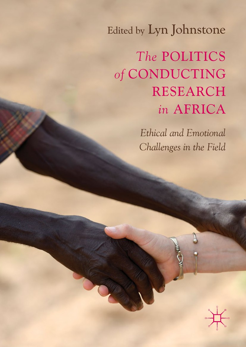 Titlebook: The Politics of Conducting Research in Africa; Ethical and Emotiona Lyn Johnstone Book 2019 The Editor(s) (if applicable) and The Author(s Titlebook: The Politics of Conducting Research in Africa; Ethical and Emotiona Lyn Johnstone Book 2019 The Editor(s) (if applicable) and The Author(s