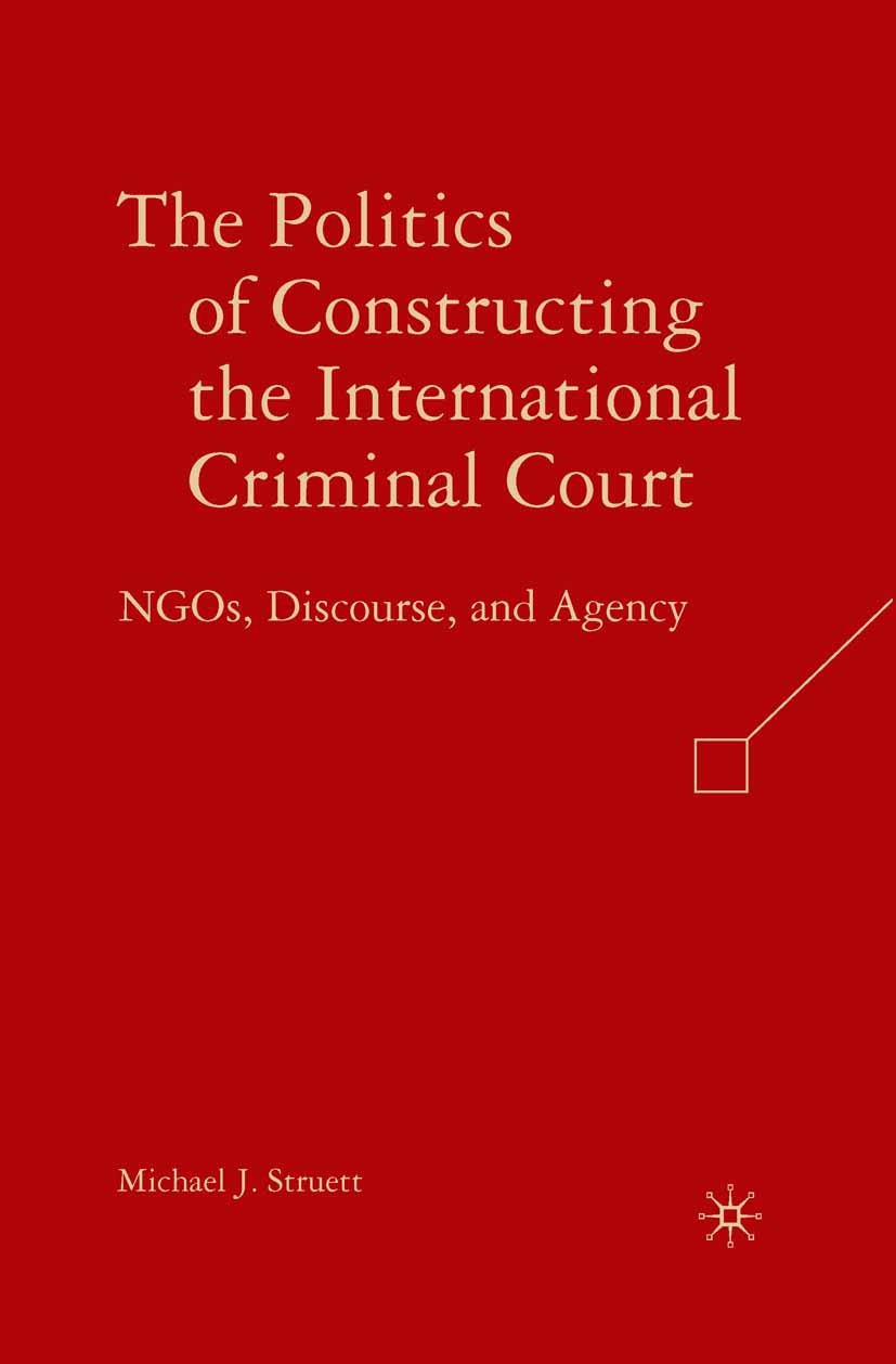 Titlebook: The Politics of Constructing the International Criminal Court; NGOs, Discourse, and Michael J. Struett Book 2008 Palgrave Macmillan, a divi Titlebook: The Politics of Constructing the International Criminal Court; NGOs, Discourse, and Michael J. Struett Book 2008 Palgrave Macmillan, a divi