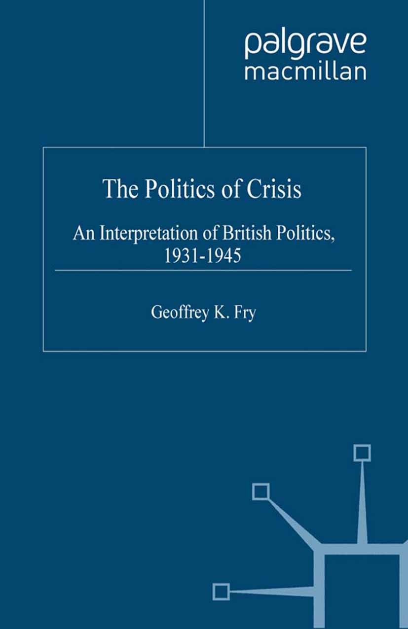 Titlebook: The Politics of Crisis; An Interpretation of Geoffrey K. Fry Book 2001 Geoffrey K. Fry 2001 Adolf Hitler.Britain.Churchill.economy.employme Titlebook: The Politics of Crisis; An Interpretation of Geoffrey K. Fry Book 2001 Geoffrey K. Fry 2001 Adolf Hitler.Britain.Churchill.economy.employme