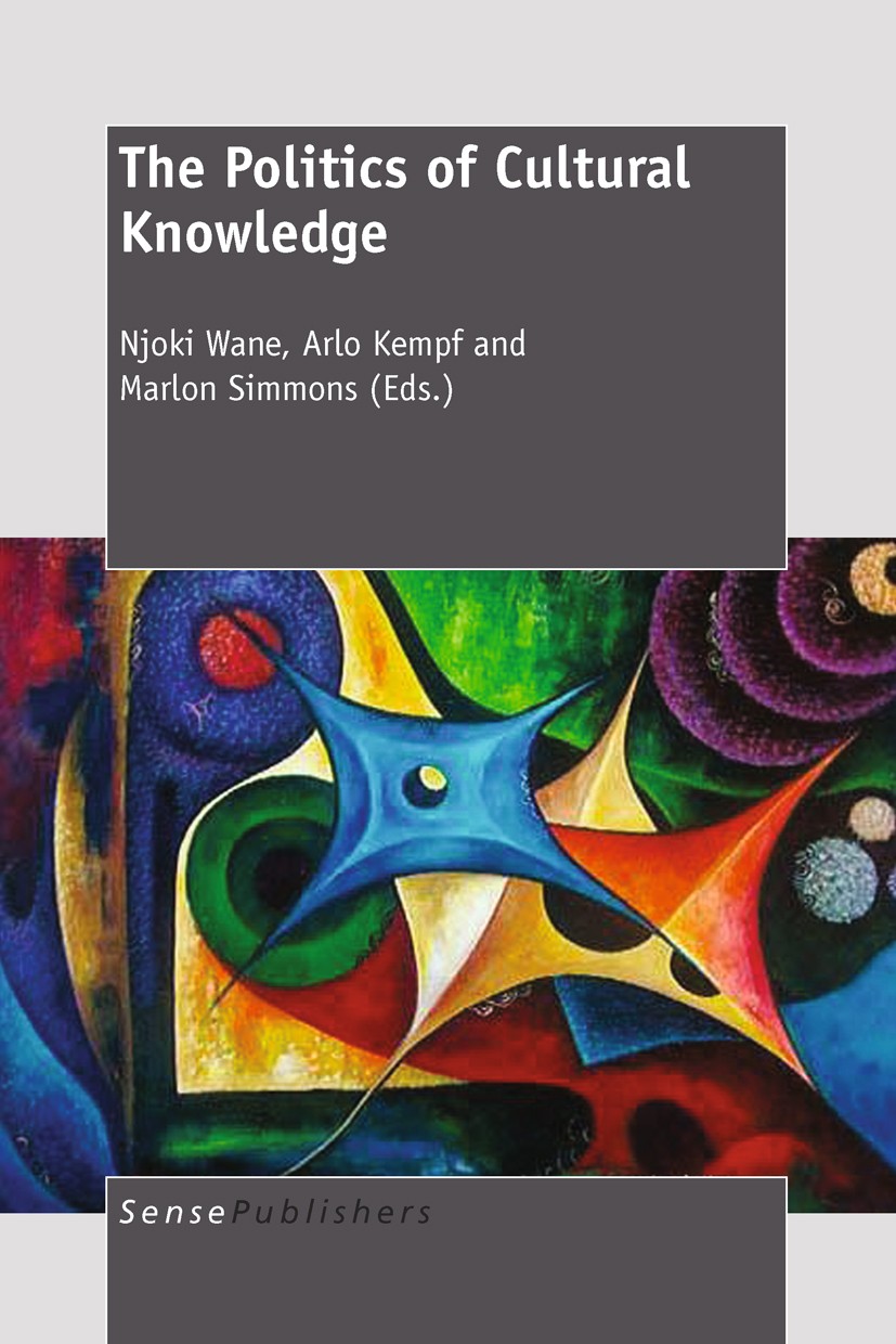 Titlebook: The Politics of Cultural Knowledge; Njoki Wane,Arlo Kempf,Marlon Simmons Book 2011 SensePublishers 2011 Titlebook: The Politics of Cultural Knowledge; Njoki Wane,Arlo Kempf,Marlon Simmons Book 2011 SensePublishers 2011