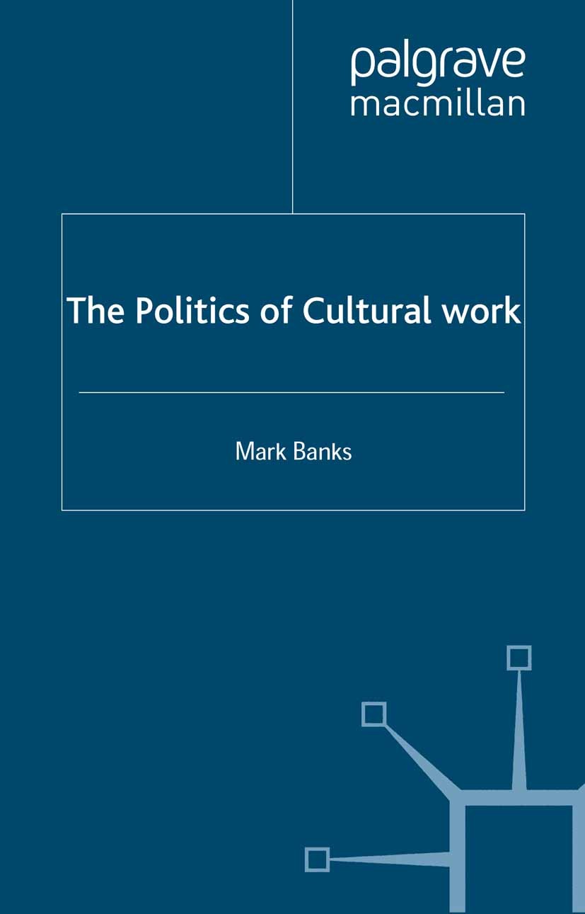 Titlebook: The Politics of Cultural Work; Mark Banks Book 2007 Mark Banks 2007 critical theory.Design.Moral.occupations.politics.sociology.Tradition Titlebook: The Politics of Cultural Work; Mark Banks Book 2007 Mark Banks 2007 critical theory.Design.Moral.occupations.politics.sociology.Tradition