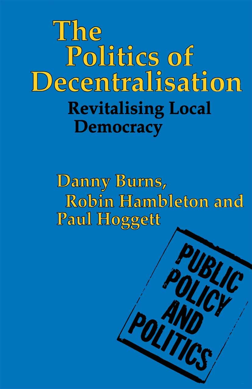 Titlebook: The Politics of Decentralisation; Revitalising Local D Danny Burns,Robin Hambleton,Paul Hoggett Textbook 1994Latest edition Danny Burns, Ro Titlebook: The Politics of Decentralisation; Revitalising Local D Danny Burns,Robin Hambleton,Paul Hoggett Textbook 1994Latest edition Danny Burns, Ro