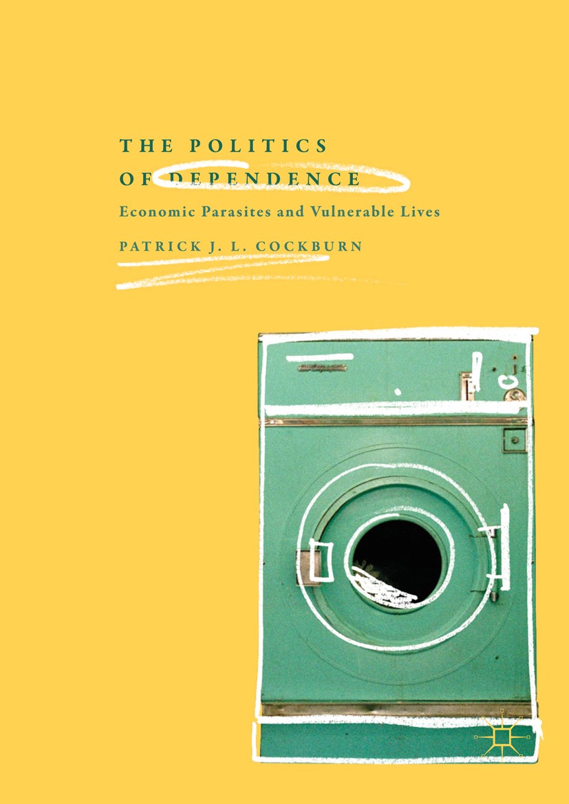 Titlebook: The Politics of Dependence; Economic Parasites a Patrick J. L. Cockburn Book 2018 The Editor(s) (if applicable) and The Author(s), under ex Titlebook: The Politics of Dependence; Economic Parasites a Patrick J. L. Cockburn Book 2018 The Editor(s) (if applicable) and The Author(s), under ex