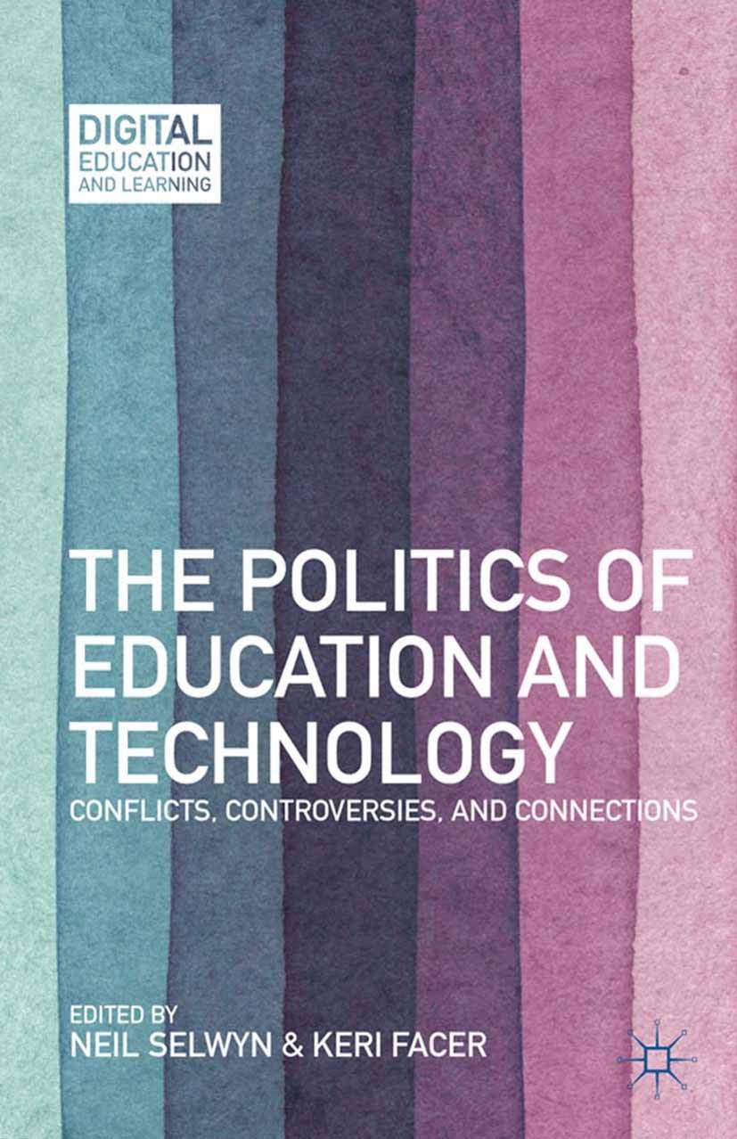 Titlebook: The Politics of Education and Technology; Conflicts, Controver Neil Selwyn,Keri Facer Book 2013 Neil Selwyn and Keri Facer 2013 media studi Titlebook: The Politics of Education and Technology; Conflicts, Controver Neil Selwyn,Keri Facer Book 2013 Neil Selwyn and Keri Facer 2013 media studi
