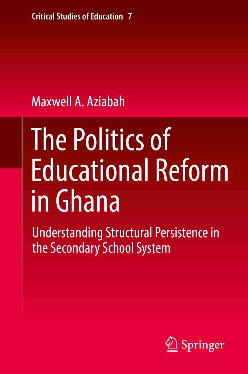 Titlebook: The Politics of Educational Reform in Ghana; Understanding Struct Maxwell A. Aziabah Book 2018 Springer International Publishing AG, part o Titlebook: The Politics of Educational Reform in Ghana; Understanding Struct Maxwell A. Aziabah Book 2018 Springer International Publishing AG, part o