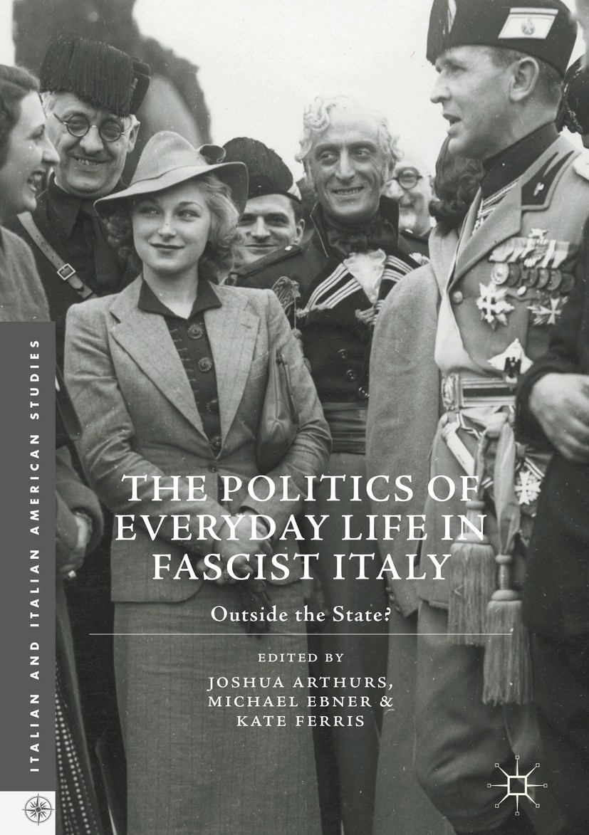 Titlebook: The Politics of Everyday Life in Fascist Italy; Outside the State? Joshua Arthurs,Michael Ebner,Kate Ferris Book 2017 The Editor(s) (if app Titlebook: The Politics of Everyday Life in Fascist Italy; Outside the State? Joshua Arthurs,Michael Ebner,Kate Ferris Book 2017 The Editor(s) (if app