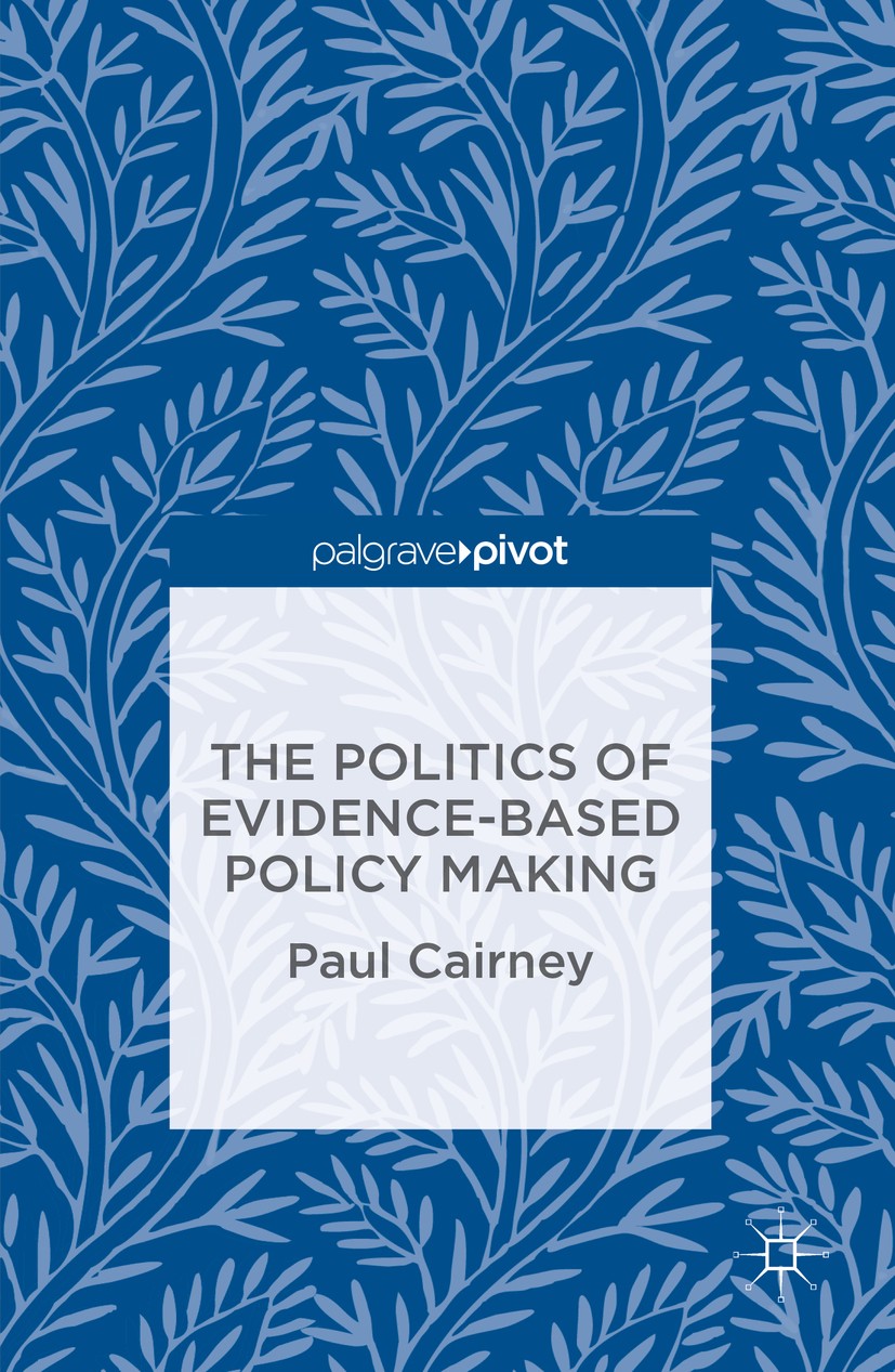 Titlebook: The Politics of Evidence-Based Policy Making; Paul Cairney Book 2016 The Editor(s) (if applicable) and The Author(s) 2016 Public policy.Ev Titlebook: The Politics of Evidence-Based Policy Making; Paul Cairney Book 2016 The Editor(s) (if applicable) and The Author(s) 2016 Public policy.Ev
